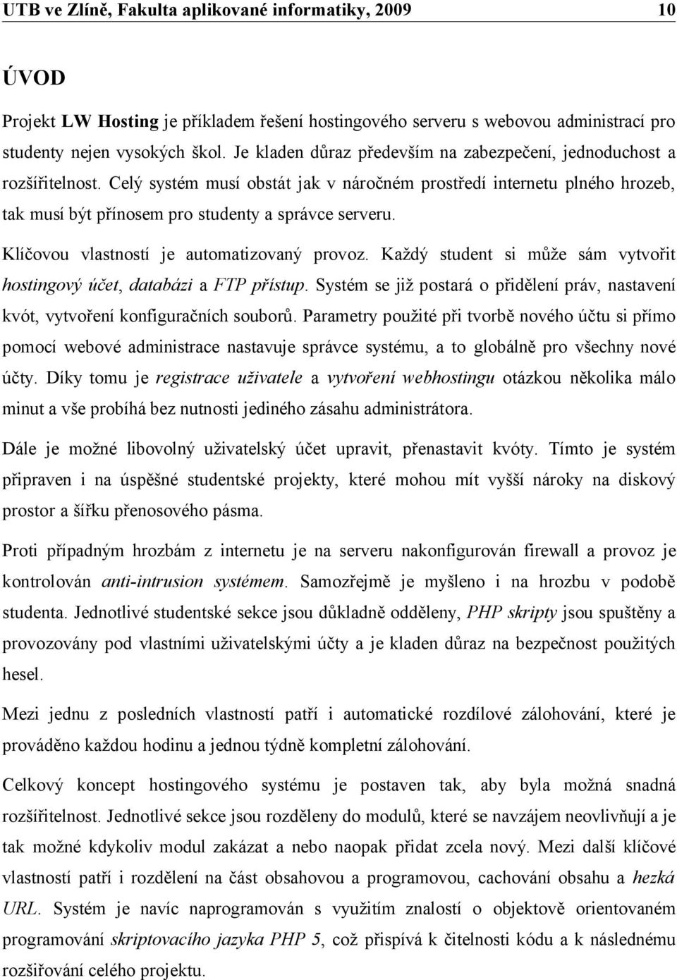 Každý student si může sám vytvořit hostingový účet, databázi a FTP přístup. Systém se již postará o přidělení práv, nastavení kvót, vytvoření konfiguračních souborů.