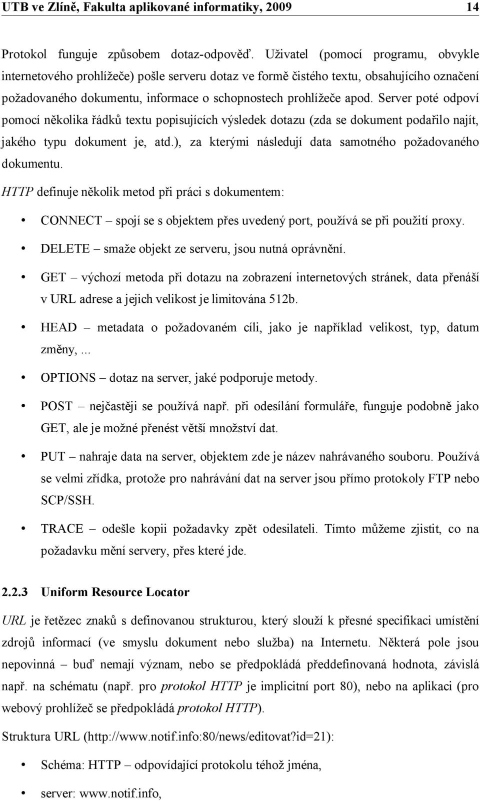 Server poté odpoví pomocí několika řádků textu popisujících výsledek dotazu (zda se dokument podařilo najít, jakého typu dokument je, atd.), za kterými následují data samotného požadovaného dokumentu.