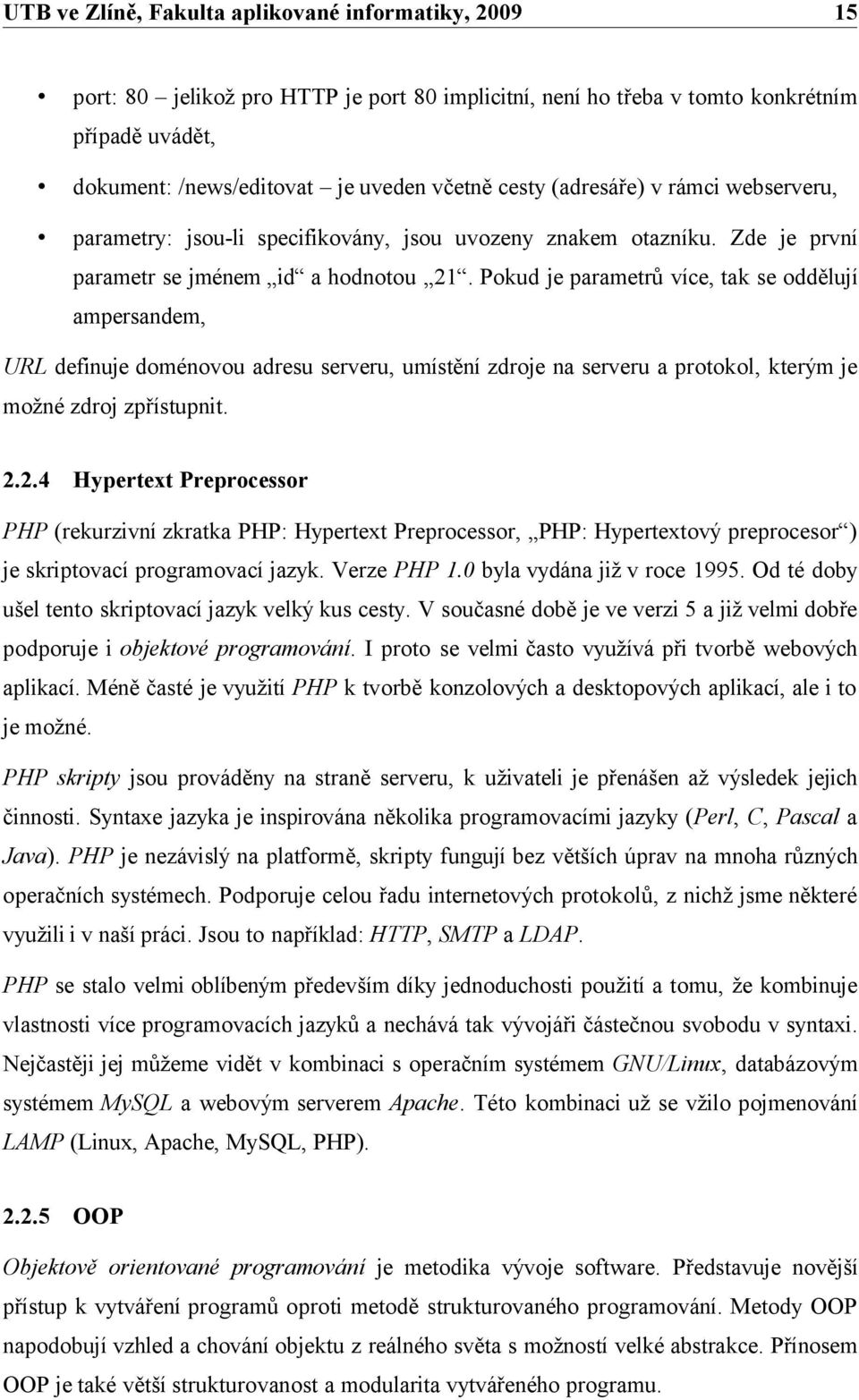 Pokud je parametrů více, tak se oddělují ampersandem, URL definuje doménovou adresu serveru, umístění zdroje na serveru a protokol, kterým je možné zdroj zpřístupnit. 2.