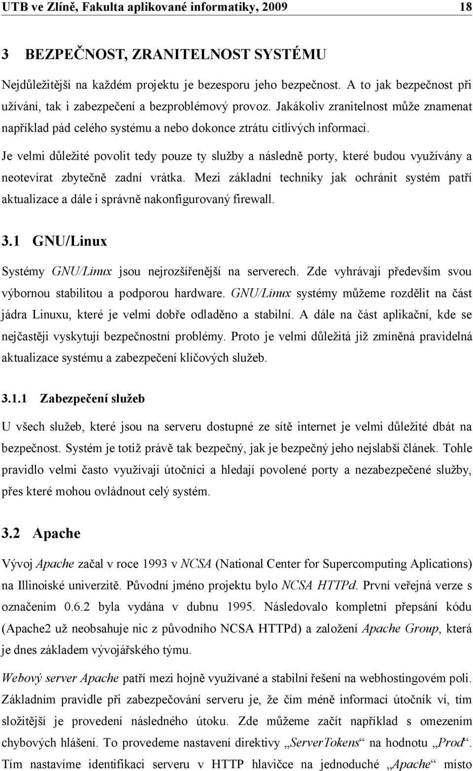 Je velmi důležité povolit tedy pouze ty služby a následně porty, které budou využívány a neotevírat zbytečně zadní vrátka.