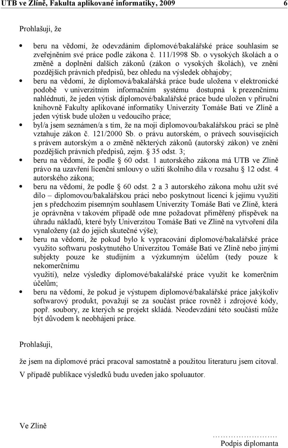 práce bude uložena v elektronické podobě v univerzitním informačním systému dostupná k prezenčnímu nahlédnutí, že jeden výtisk diplomové/bakalářské práce bude uložen v příruční knihovně Fakulty