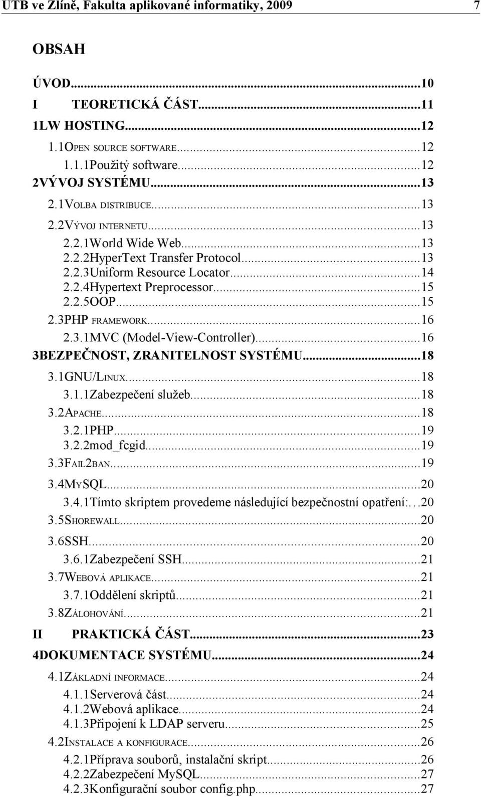 ..16 3BEZPEČNOST, ZRANITELNOST SYSTÉMU...18 3.1GNU/LINUX...18 3.1.1Zabezpečení služeb...18 3.2APACHE...18 3.2.1PHP...19 3.2.2mod_fcgid...19 3.3FAIL2BAN...19 3.4M