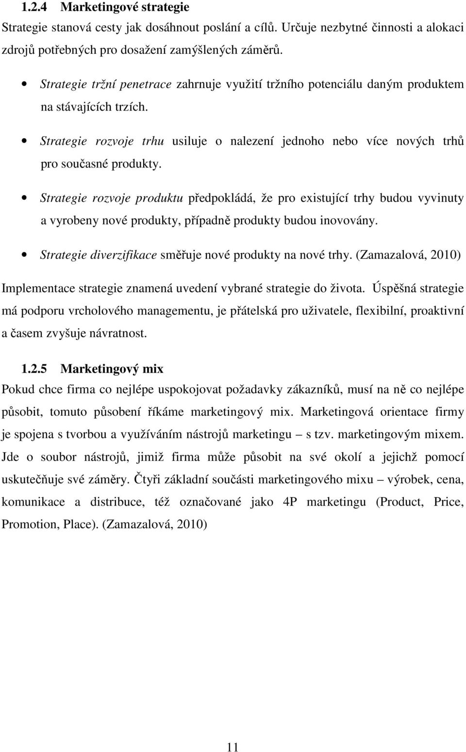 Strategie rozvoje produktu předpokládá, že pro existující trhy budou vyvinuty a vyrobeny nové produkty, případně produkty budou inovovány. Strategie diverzifikace směřuje nové produkty na nové trhy.