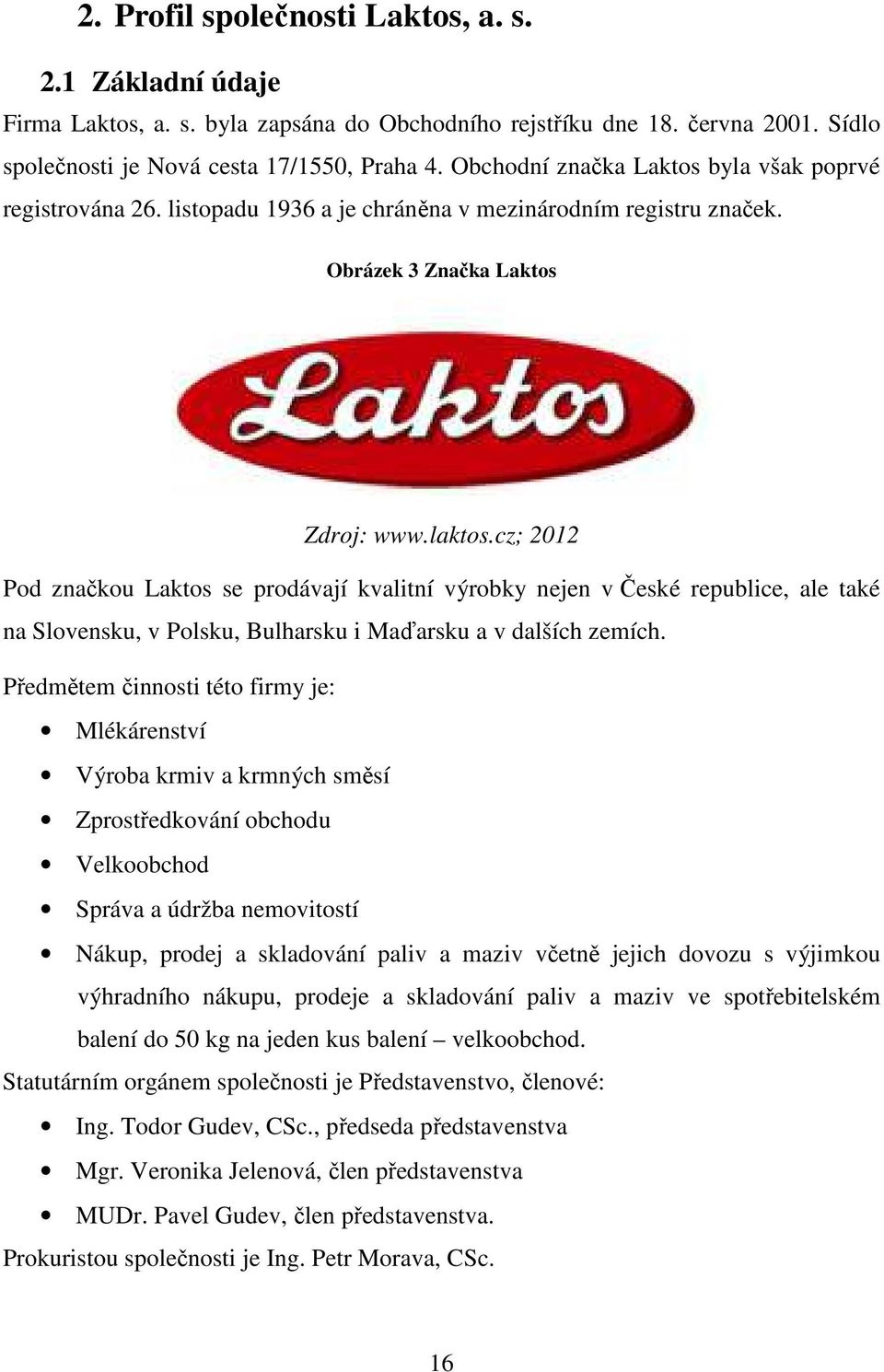 cz; 2012 Pod značkou Laktos se prodávají kvalitní výrobky nejen v České republice, ale také na Slovensku, v Polsku, Bulharsku i Maďarsku a v dalších zemích.