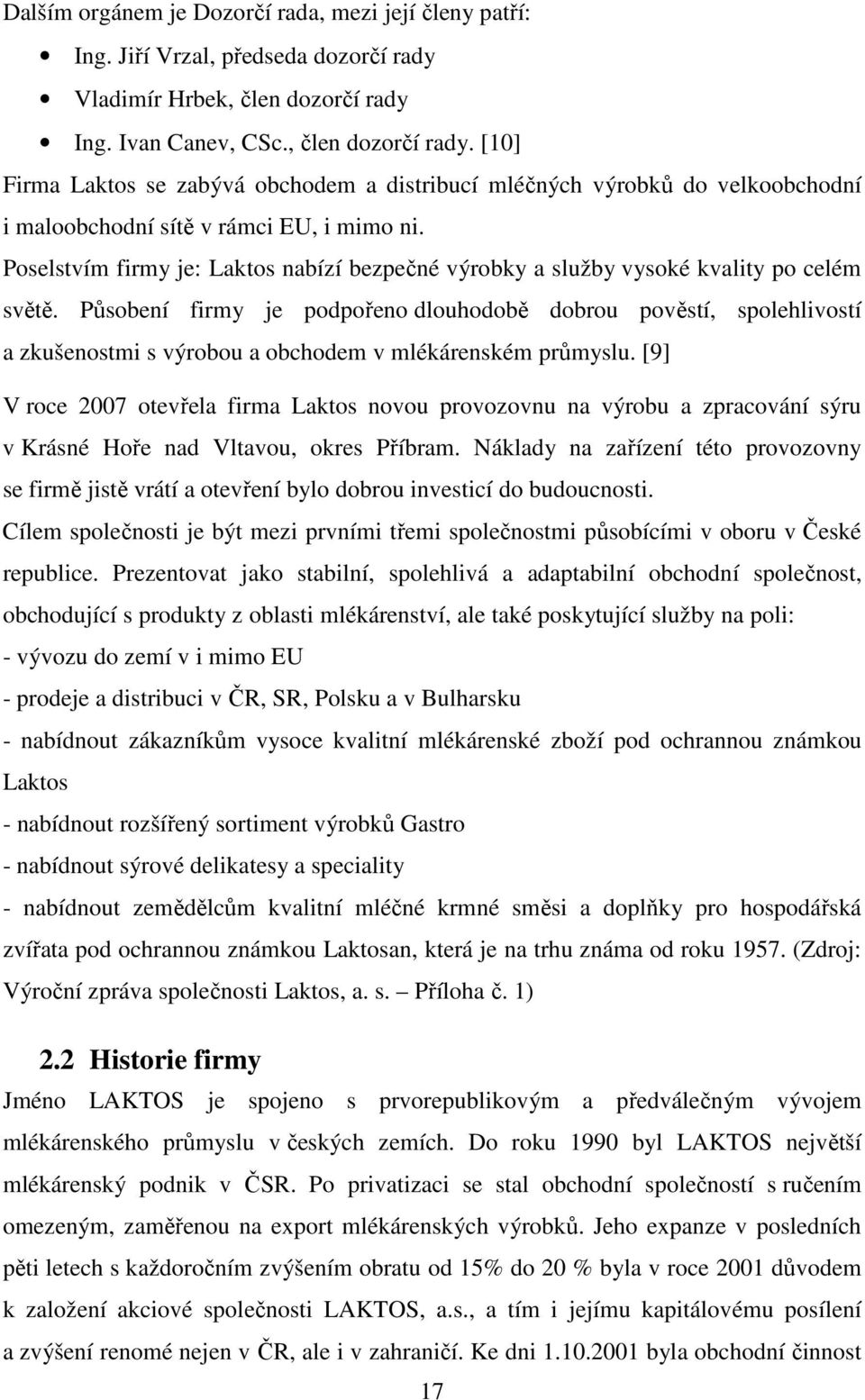 Poselstvím firmy je: Laktos nabízí bezpečné výrobky a služby vysoké kvality po celém světě.