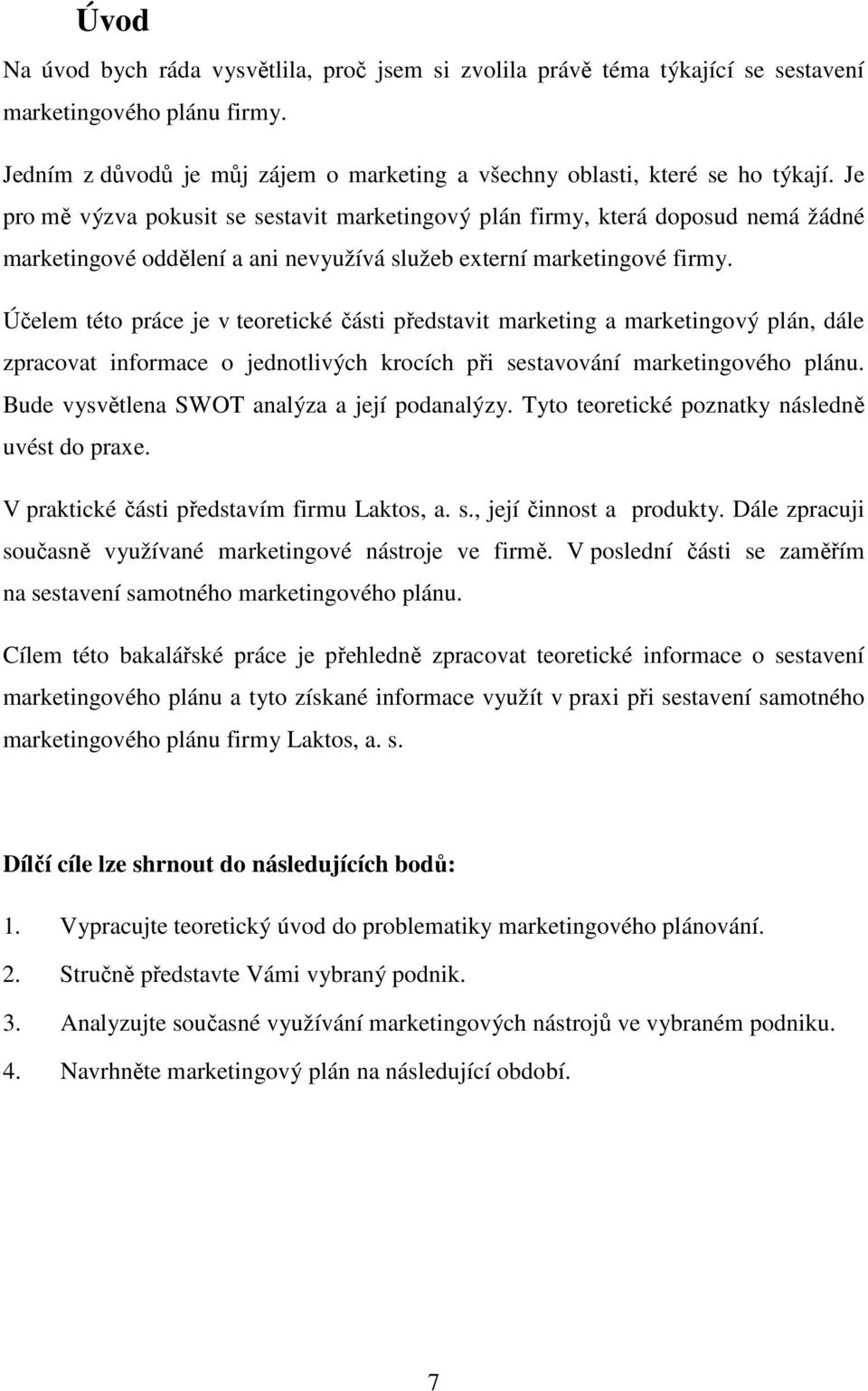 Účelem této práce je v teoretické části představit marketing a marketingový plán, dále zpracovat informace o jednotlivých krocích při sestavování marketingového plánu.