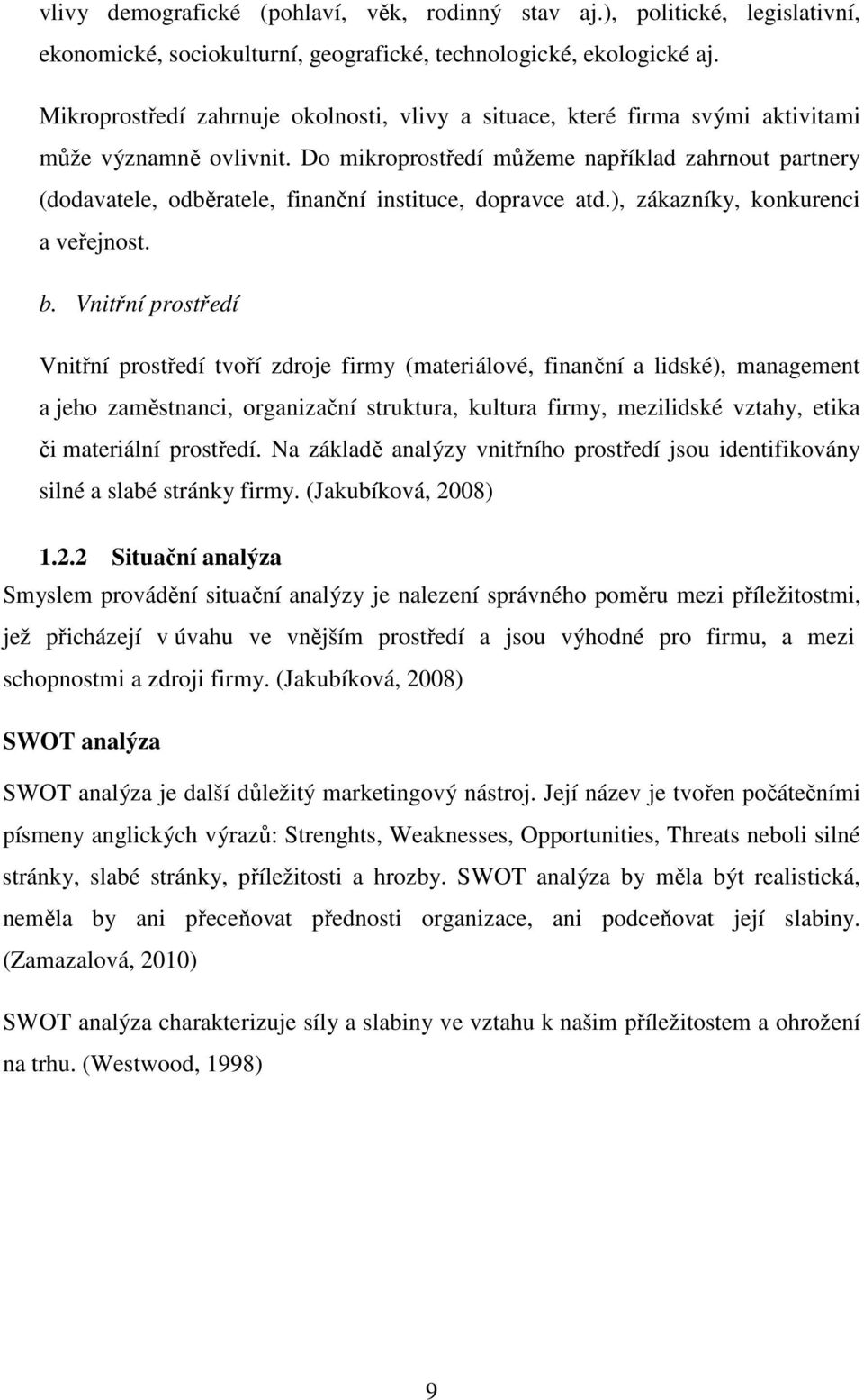 Do mikroprostředí můžeme například zahrnout partnery (dodavatele, odběratele, finanční instituce, dopravce atd.), zákazníky, konkurenci a veřejnost. b.