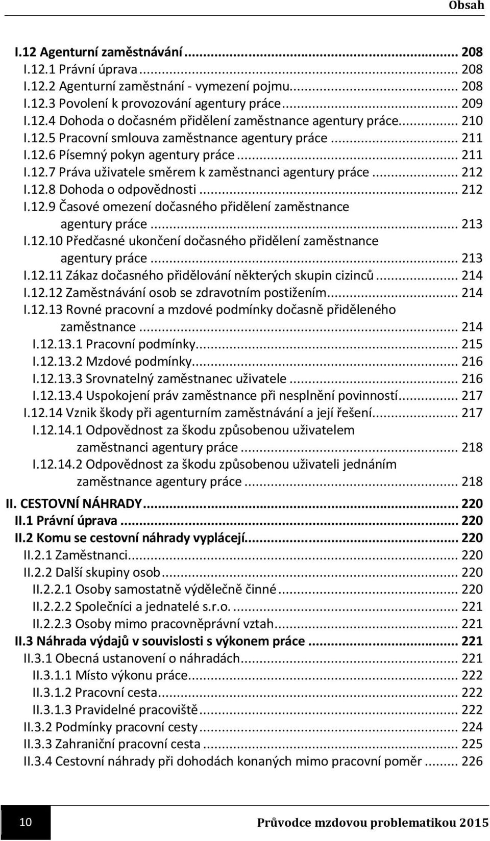 .. 212 I.12.9 Časové omezení dočasného přidělení zaměstnance agentury práce... 213 I.12.10 Předčasné ukončení dočasného přidělení zaměstnance agentury práce... 213 I.12.11 Zákaz dočasného přidělování některých skupin cizinců.