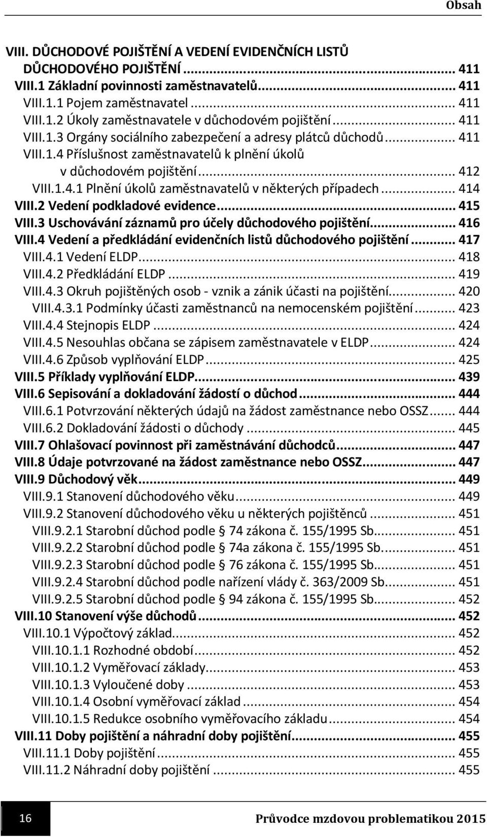 .. 414 VIII.2 Vedení podkladové evidence... 415 VIII.3 Uschovávání záznamů pro účely důchodového pojištění... 416 VIII.4 Vedení a předkládání evidenčních listů důchodového pojištění... 417 VIII.4.1 Vedení ELDP.