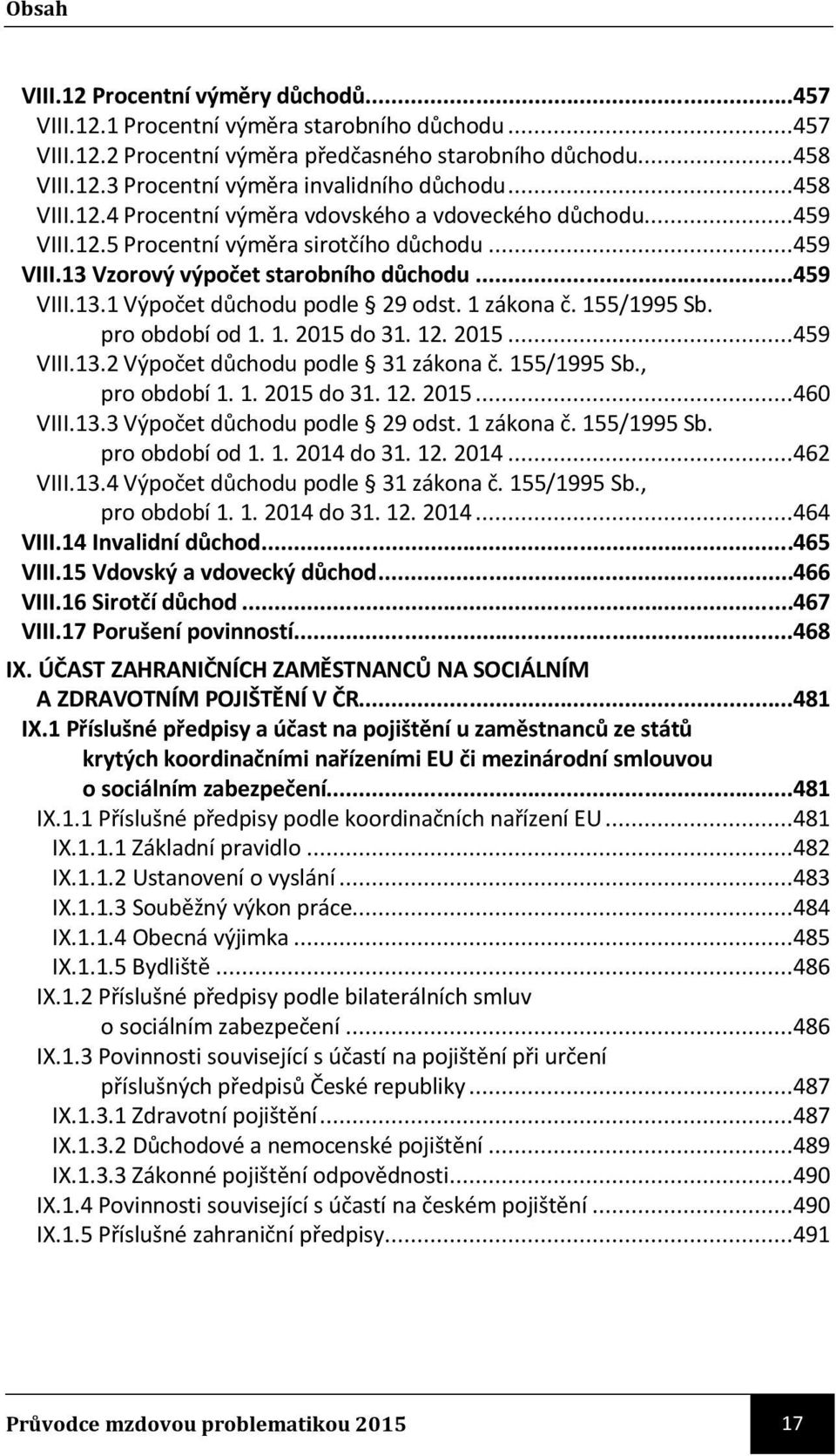 1 zákona č. 155/1995 Sb. pro období od 1. 1. 2015 do 31. 12. 2015...459 VIII.13.2 Výpočet důchodu podle 31 zákona č. 155/1995 Sb., pro období 1. 1. 2015 do 31. 12. 2015...460 VIII.13.3 Výpočet důchodu podle 29 odst.