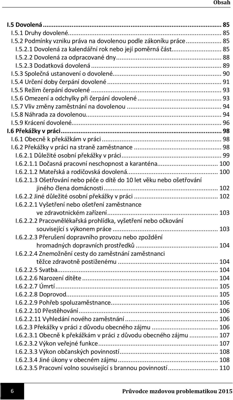 .. 93 I.5.7 Vliv změny zaměstnání na dovolenou... 94 I.5.8 Náhrada za dovolenou... 94 I.5.9 Krácení dovolené... 96 I.6 Překážky v práci... 98 I.6.1 Obecně k překážkám v práci... 98 I.6.2 Překážky v práci na straně zaměstnance.