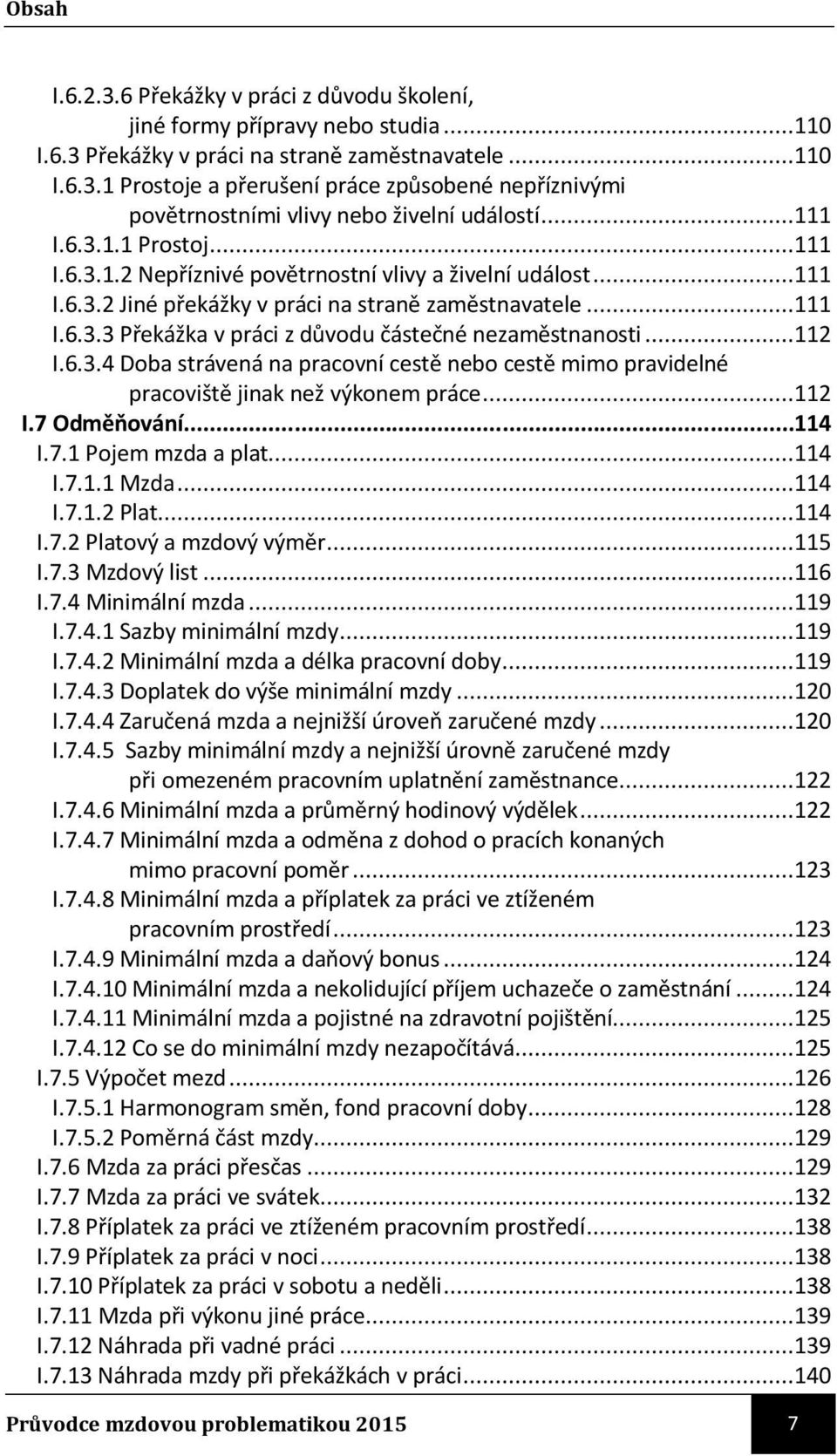 ..112 I.6.3.4 Doba strávená na pracovní cestě nebo cestě mimo pravidelné pracoviště jinak než výkonem práce...112 I.7 Odměňování...114 I.7.1 Pojem mzda a plat...114 I.7.1.1 Mzda...114 I.7.1.2 Plat.