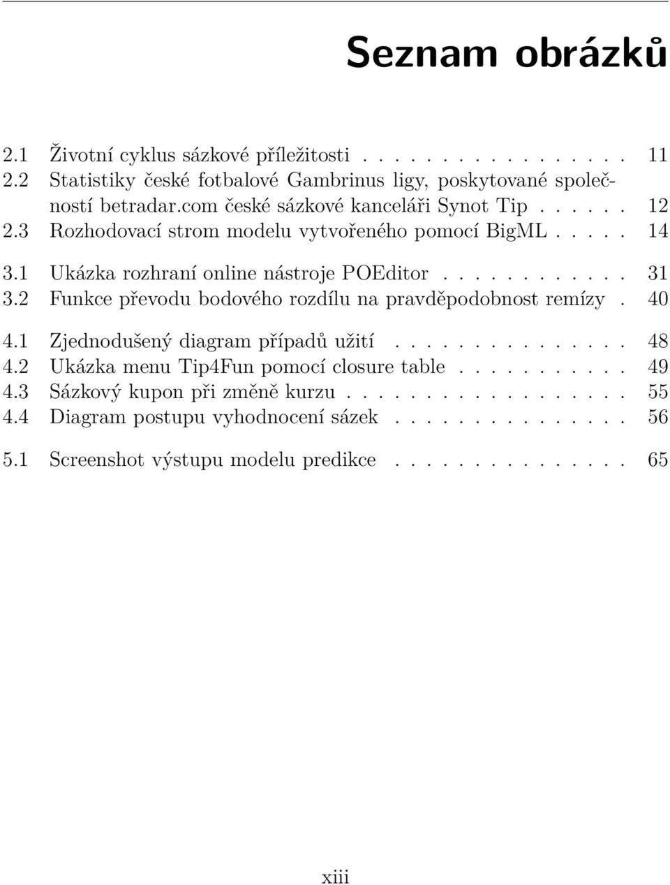 2 Funkce převodu bodového rozdílu na pravděpodobnost remízy. 40 4.1 Zjednodušený diagram případů užití............... 48 4.2 Ukázka menu Tip4Fun pomocí closure table.