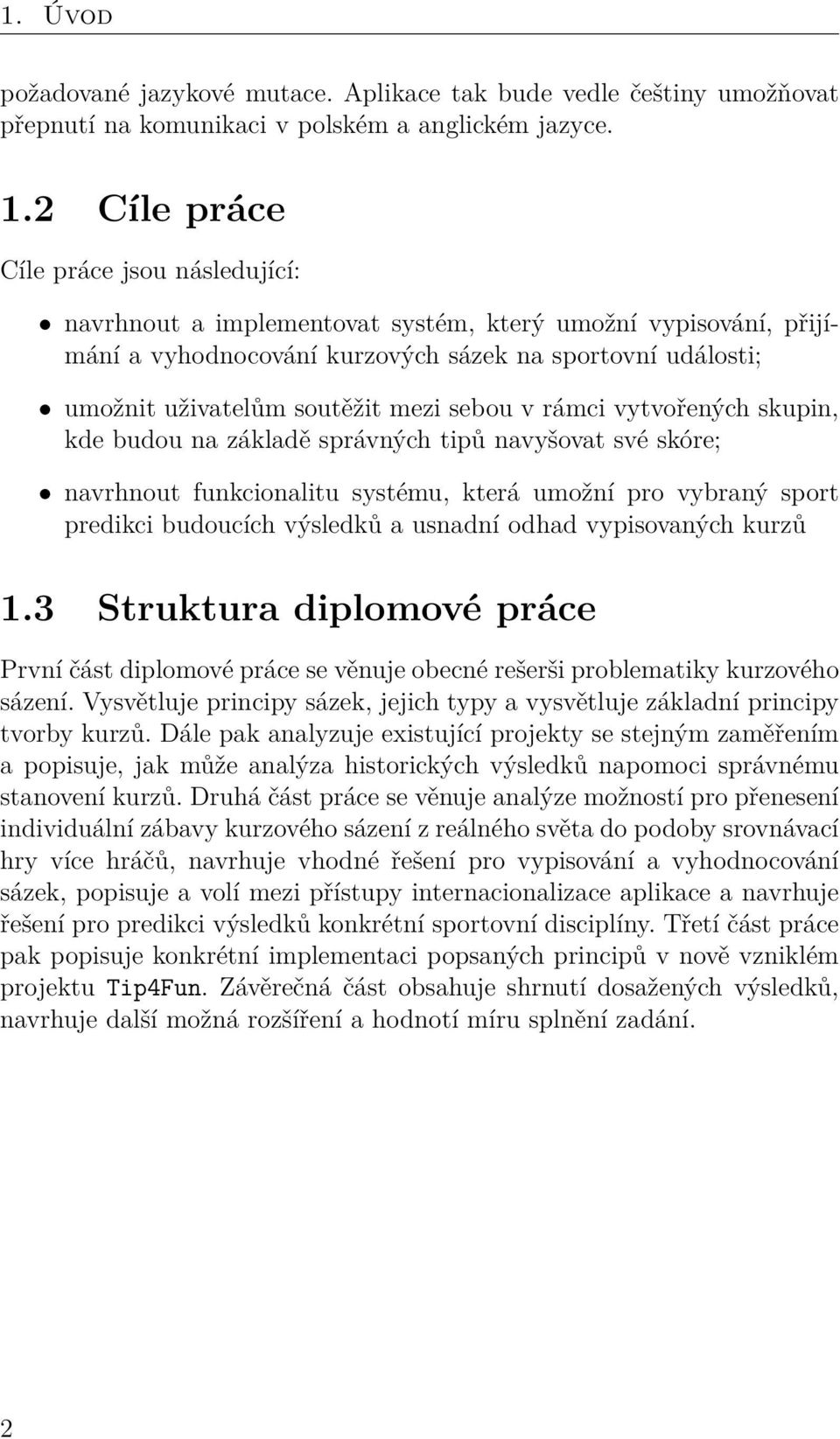 sebou v rámci vytvořených skupin, kde budou na základě správných tipů navyšovat své skóre; navrhnout funkcionalitu systému, která umožní pro vybraný sport predikci budoucích výsledků a usnadní odhad