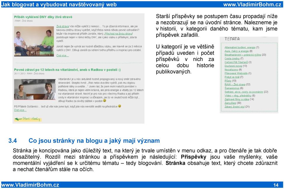 4 Co jsou stránky na blogu a jaký mají význam Stránka je koncipována jako důležitý text, na který je trvale umístěn v menu odkaz, a pro čtenáře je tak dobře