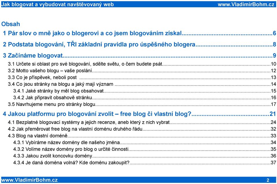 4 Co jsou stránky na blogu a jaký mají význam...14 3.4.1 Jaké stránky by měl blog obsahovat...15 3.4.2 Jak připravit obsahově stránku...16 3.5 Navrhujeme menu pro stránky blogu.