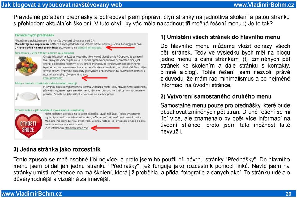 Tedy ve výsledku bych měl na blogu jedno menu s osmi stránkami (tj. zmíněných pět stránek ke školením a dále stránku s kontakty, o mně a blog).