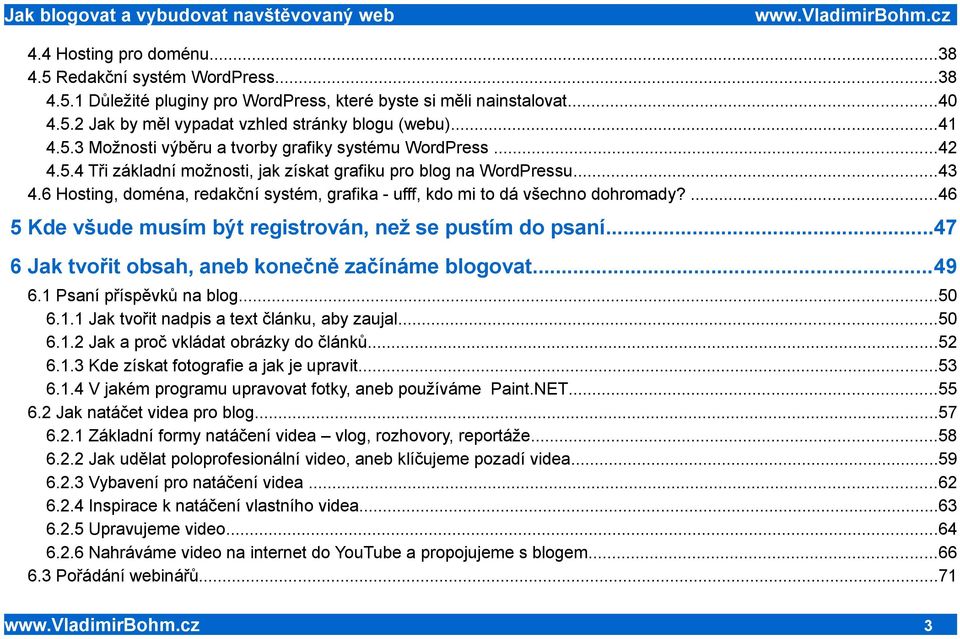 6 Hosting, doména, redakční systém, grafika - ufff, kdo mi to dá všechno dohromady?...46 5 Kde všude musím být registrován, než se pustím do psaní.