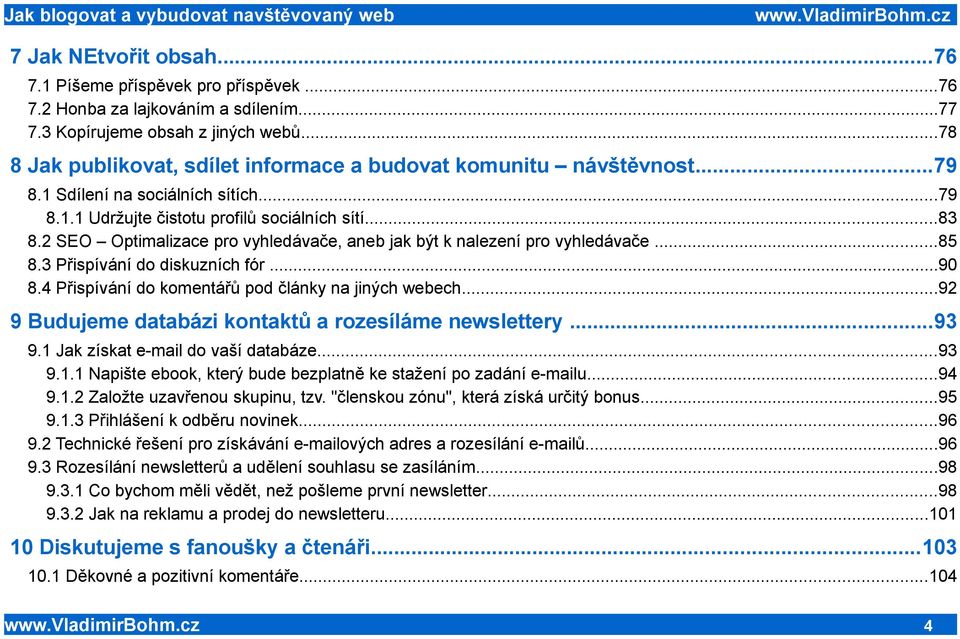 2 SEO Optimalizace pro vyhledávače, aneb jak být k nalezení pro vyhledávače...85 8.3 Přispívání do diskuzních fór...90 8.4 Přispívání do komentářů pod články na jiných webech.