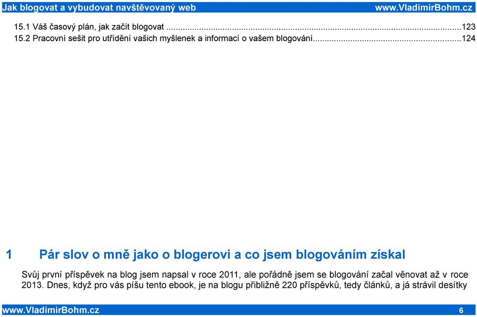 ..124 1 Pár slov o mně jako o blogerovi a co jsem blogováním získal Svůj první příspěvek na blog jsem