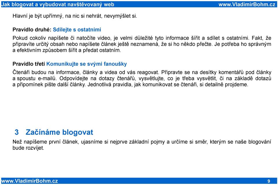 Pravidlo třetí Komunikujte se svými fanoušky Čtenáři budou na informace, články a videa od vás reagovat. Připravte se na desítky komentářů pod články a spoustu e-mailů.