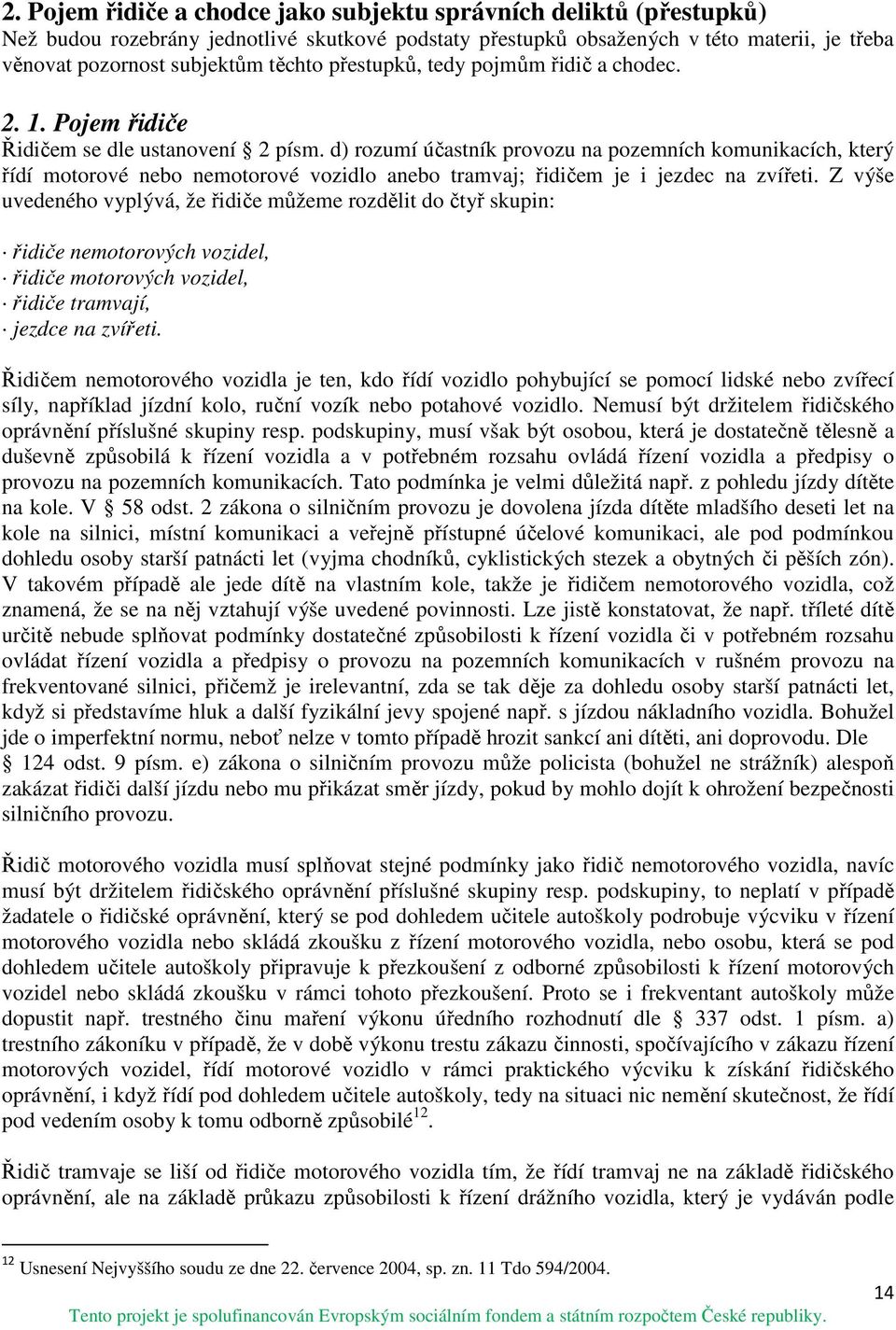 d) rozumí účastník provozu na pozemních komunikacích, který řídí motorové nebo nemotorové vozidlo anebo tramvaj; řidičem je i jezdec na zvířeti.