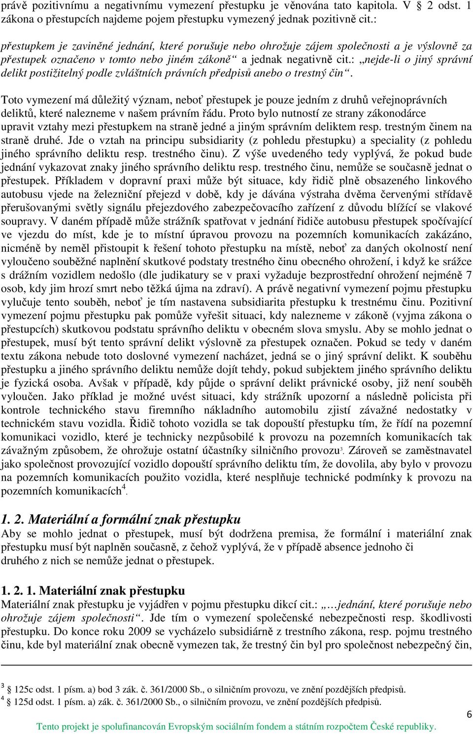 : nejde-li o jiný správní delikt postižitelný podle zvláštních právních předpisů anebo o trestný čin.