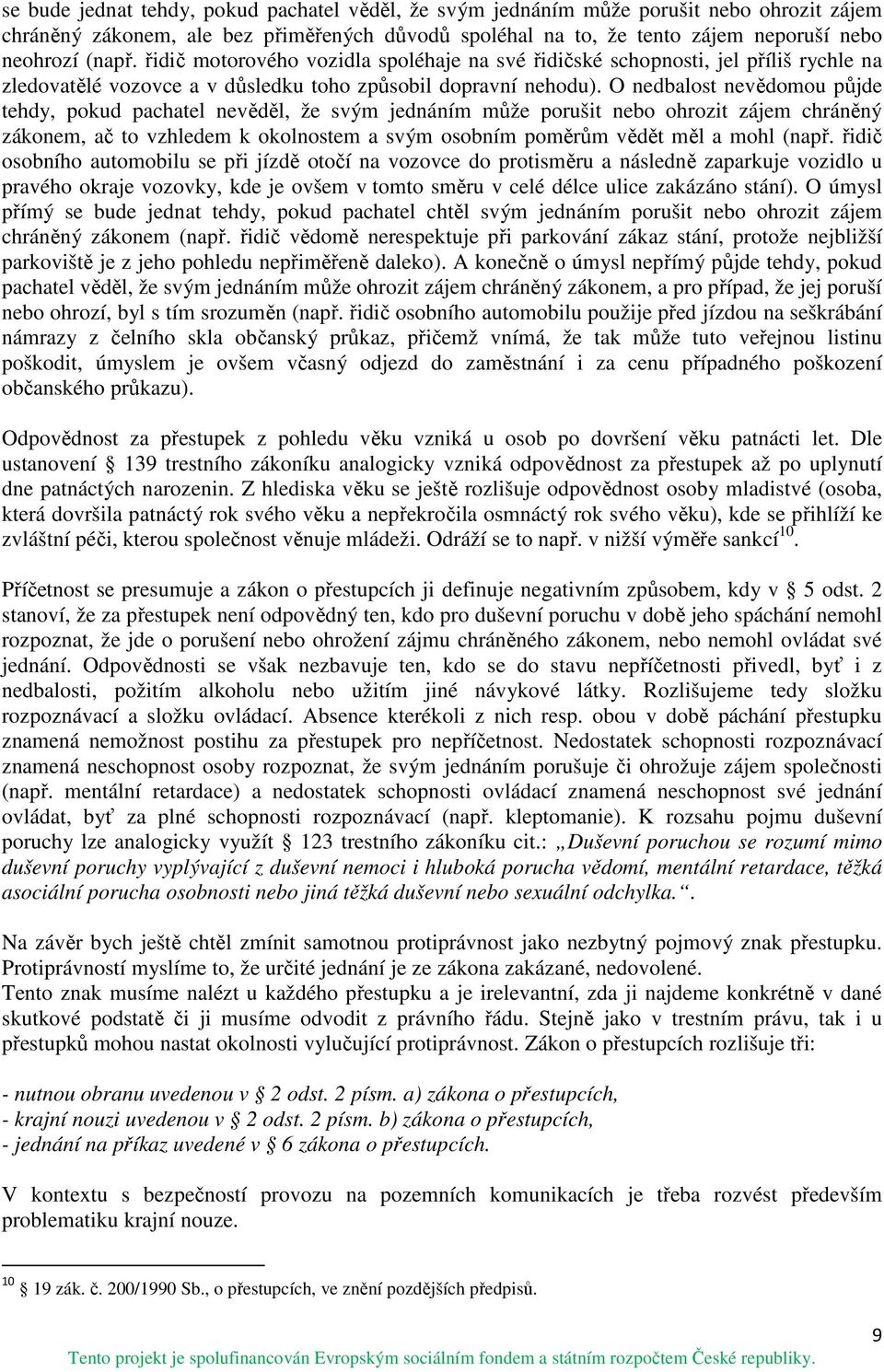 O nedbalost nevědomou půjde tehdy, pokud pachatel nevěděl, že svým jednáním může porušit nebo ohrozit zájem chráněný zákonem, ač to vzhledem k okolnostem a svým osobním poměrům vědět měl a mohl (např.