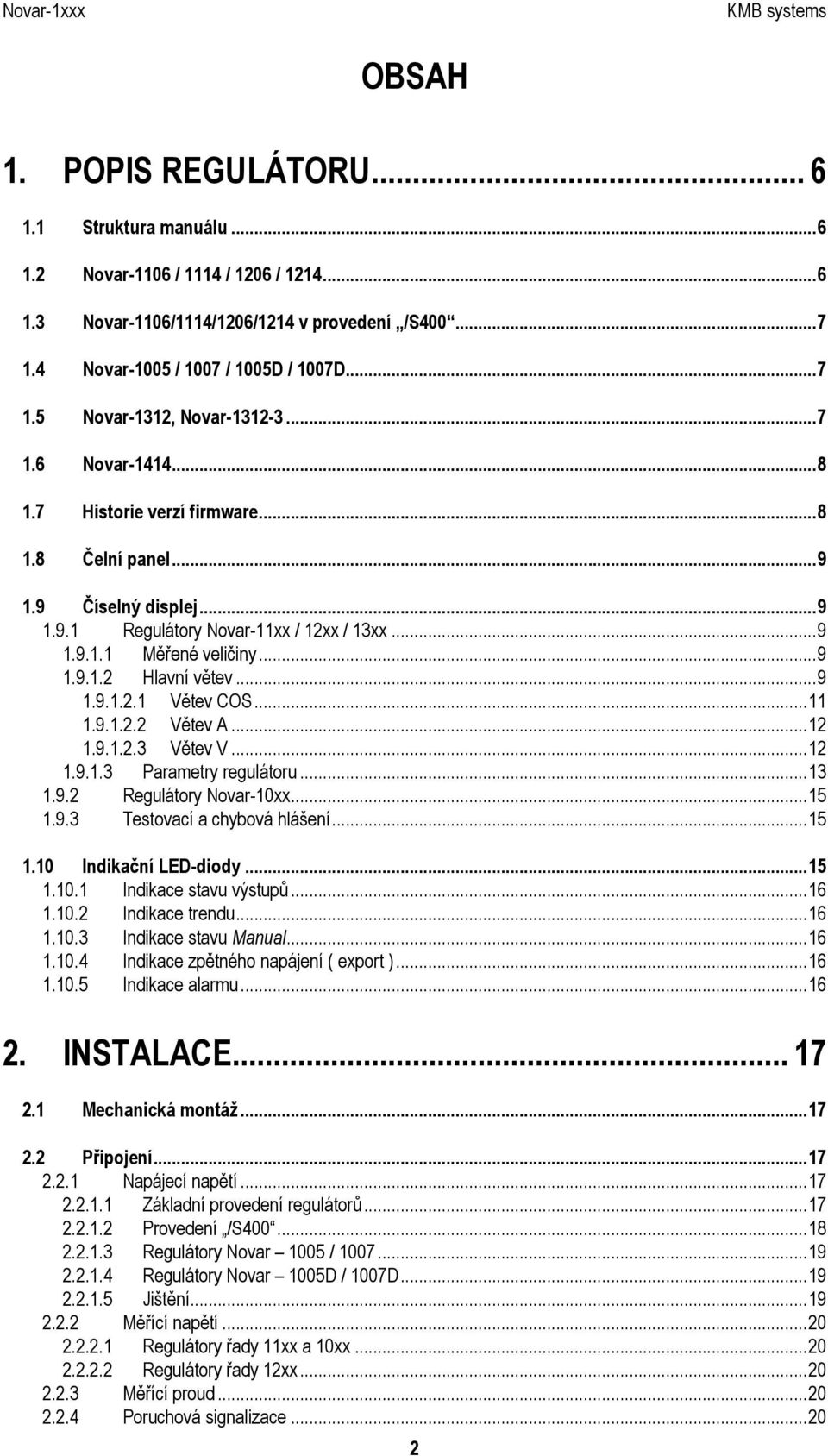 ..11 1.9.1.2.2 Větev A...12 1.9.1.2.3 Větev V...12 1.9.1.3 Parametry regulátoru...13 1.9.2 Regulátory Novar-10xx...15 1.9.3 Testovací a chybová hlášení...15 1.10 Indikační LED-diody...15 1.10.1 Indikace stavu výstupů.