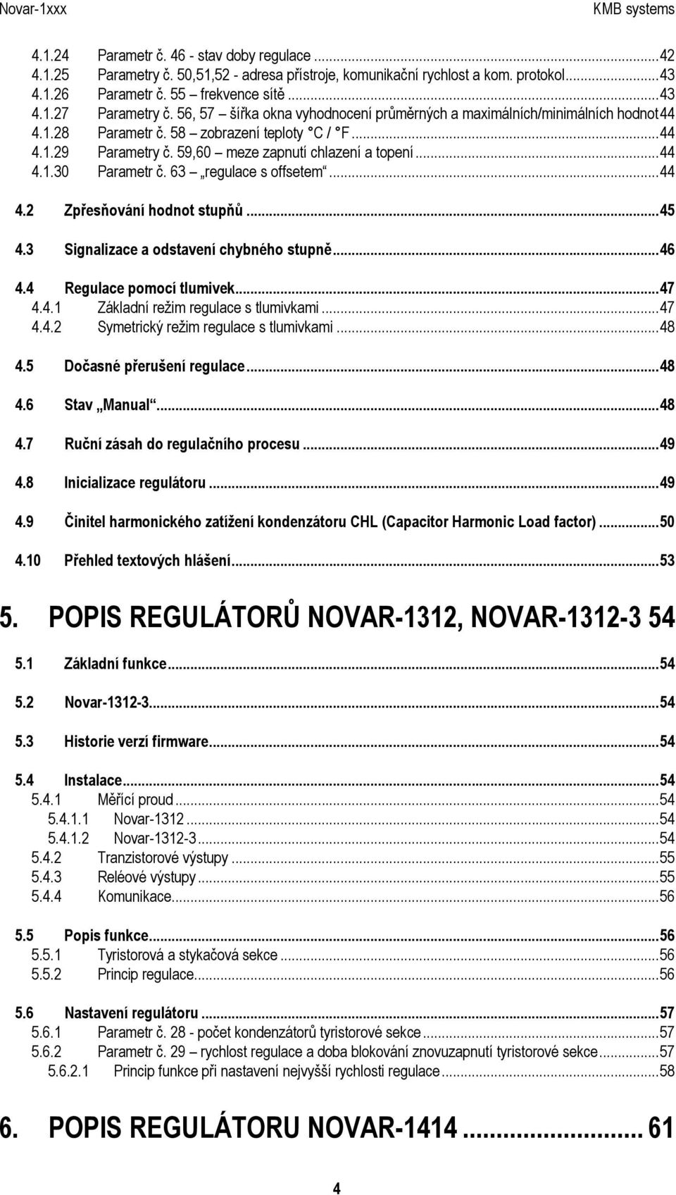 63 regulace s offsetem...44 4.2 Zpřesňování hodnot stupňů...45 4.3 Signalizace a odstavení chybného stupně...46 4.4 Regulace pomocí tlumivek...47 4.4.1 Základní režim regulace s tlumivkami...47 4.4.2 Symetrický režim regulace s tlumivkami.