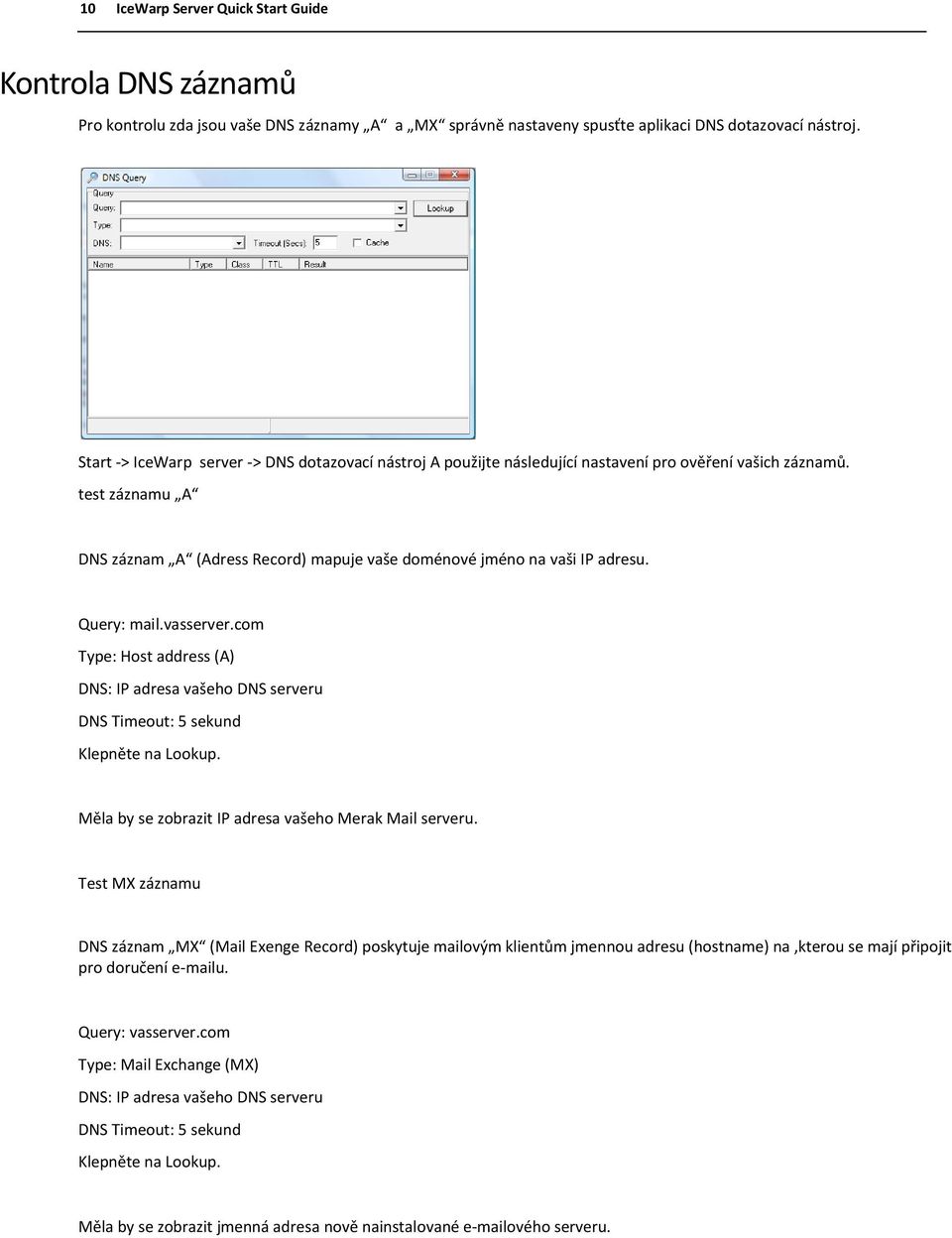 Query: mail.vasserver.com Type: Host address (A) DNS: IP adresa vašeho DNS serveru DNS Timeout: 5 sekund Klepněte na Lookup. Měla by se zobrazit IP adresa vašeho Merak Mail serveru.
