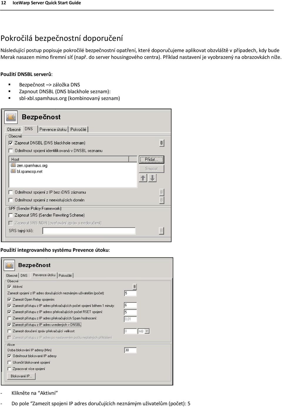 Příklad nastavení je vyobrazený na obrazovkách níže. Použití DNSBL serverů: Bezpečnost > záložka DNS Zapnout DNSBL (DNS blackhole seznam): sbl-xbl.