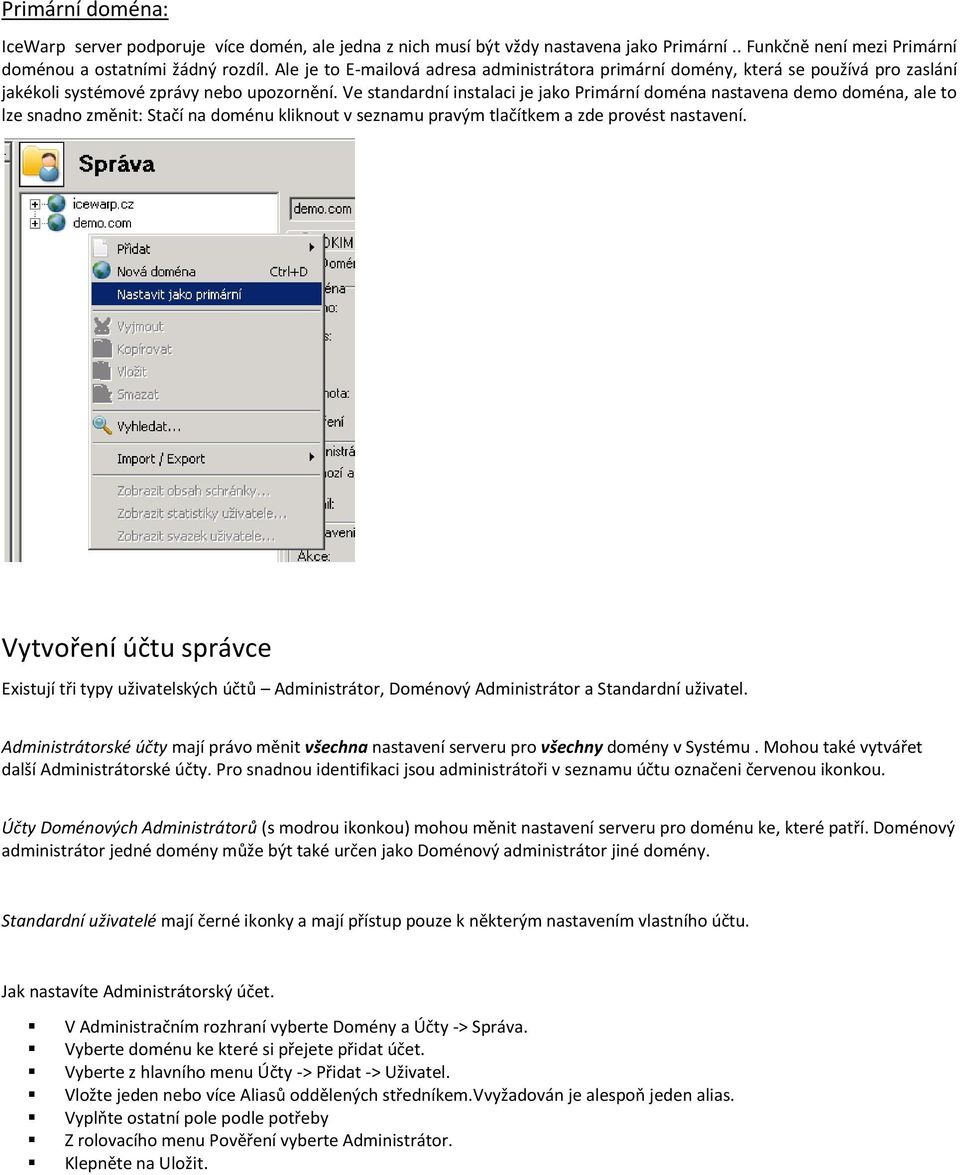 Ve standardní instalaci je jako Primární doména nastavena demo doména, ale to lze snadno změnit: Stačí na doménu kliknout v seznamu pravým tlačítkem a zde provést nastavení.