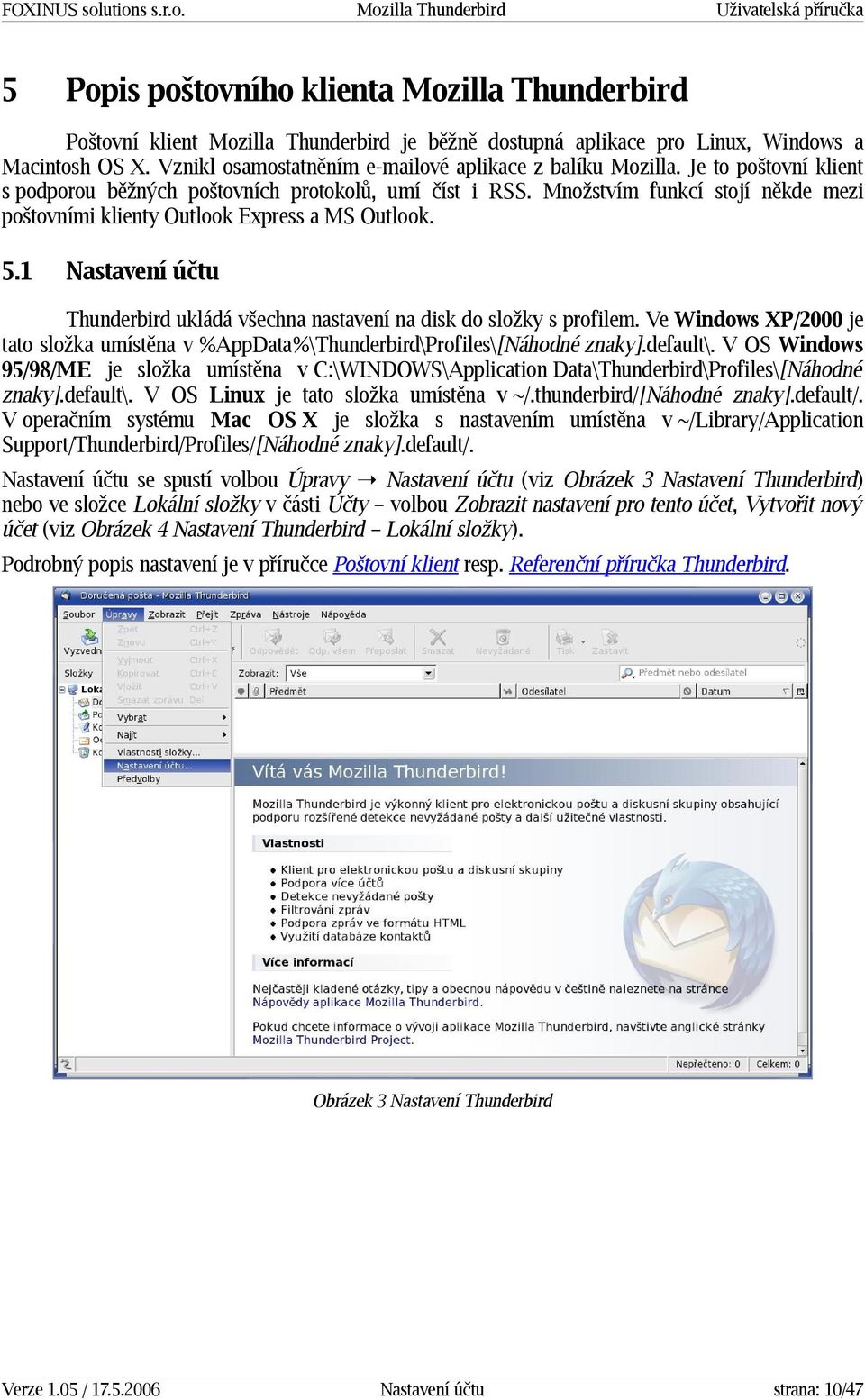 1 Nastavení účtu Thunderbird ukládá všechna nastavení na disk do složky s profilem. Ve Windows XP/2000 je tato složka umístěna v %AppData%\Thunderbird\Profiles\[Náhodné znaky].default\.