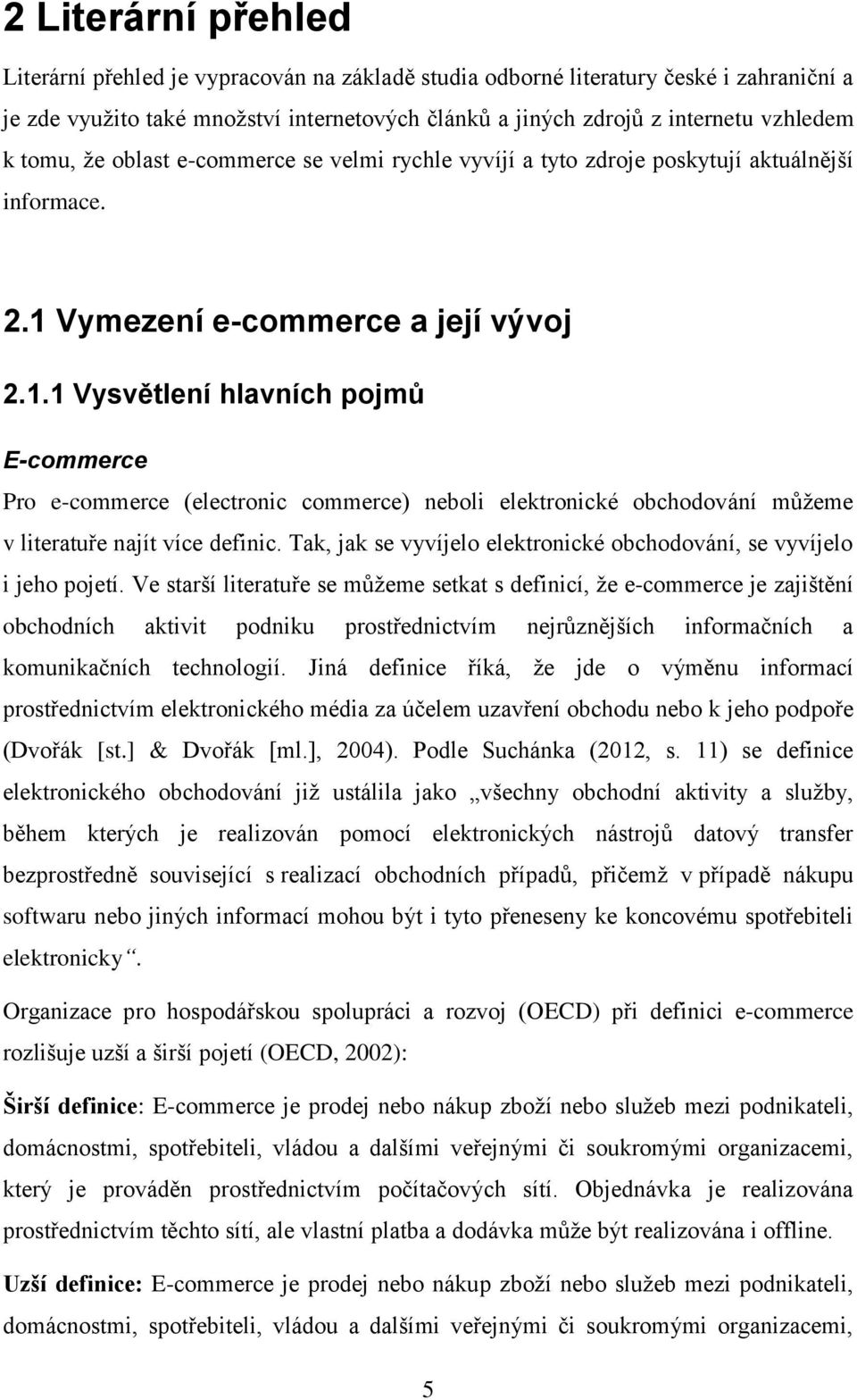 Vymezení e-commerce a její vývoj 2.1.1 Vysvětlení hlavních pojmů E-commerce Pro e-commerce (electronic commerce) neboli elektronické obchodování můţeme v literatuře najít více definic.