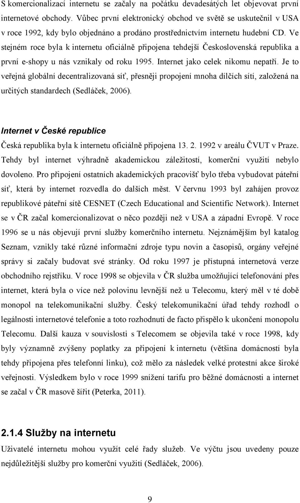 Ve stejném roce byla k internetu oficiálně připojena tehdejší Československá republika a první e-shopy u nás vznikaly od roku 1995. Internet jako celek nikomu nepatří.