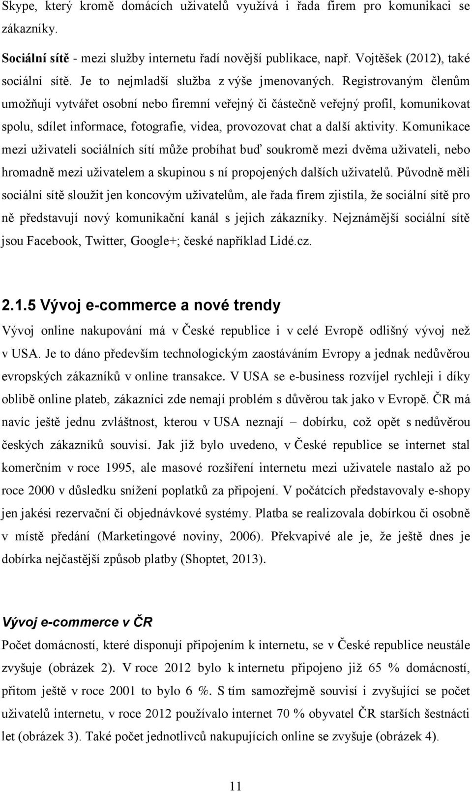 Registrovaným členům umoţňují vytvářet osobní nebo firemní veřejný či částečně veřejný profil, komunikovat spolu, sdílet informace, fotografie, videa, provozovat chat a další aktivity.