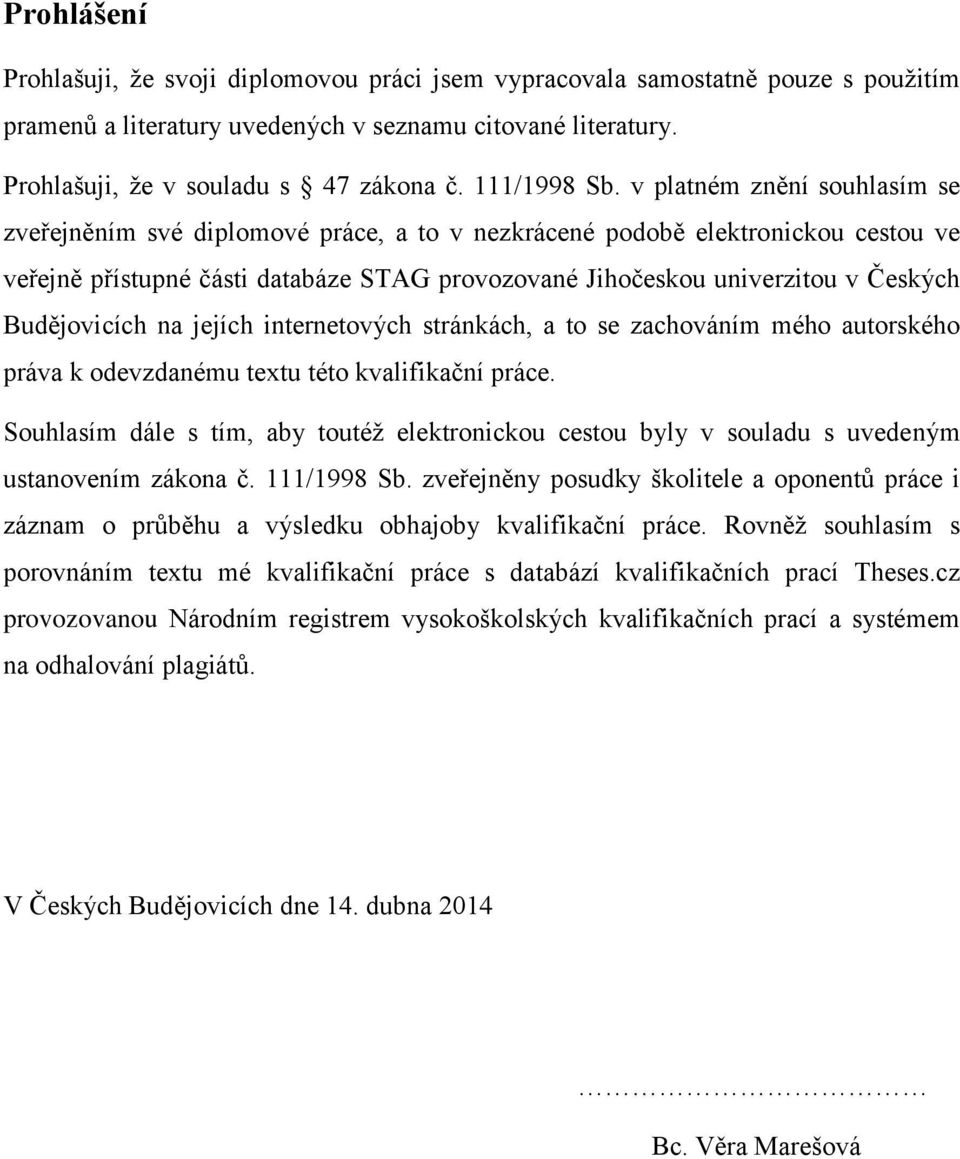 v platném znění souhlasím se zveřejněním své diplomové práce, a to v nezkrácené podobě elektronickou cestou ve veřejně přístupné části databáze STAG provozované Jihočeskou univerzitou v Českých