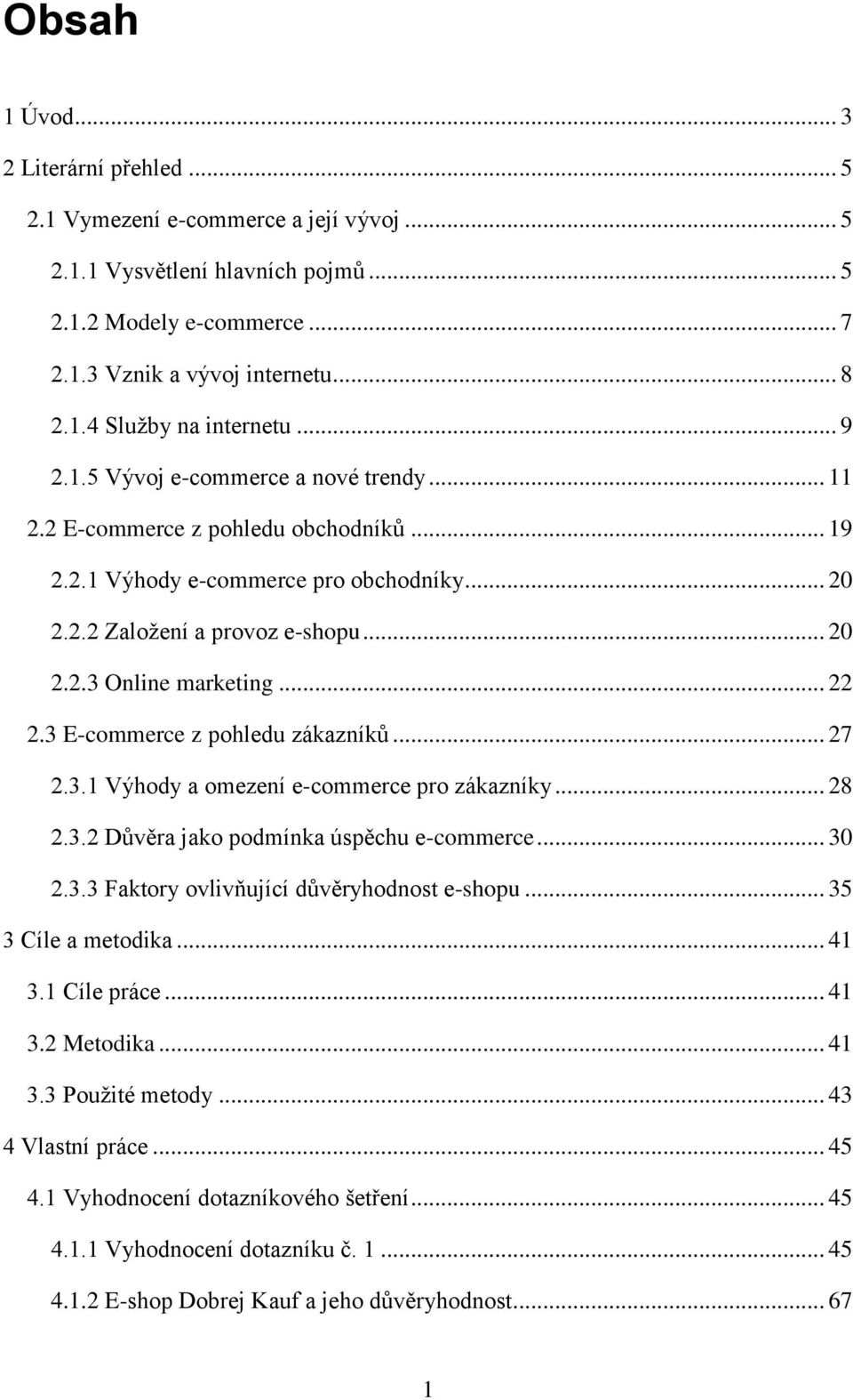 .. 22 2.3 E-commerce z pohledu zákazníků... 27 2.3.1 Výhody a omezení e-commerce pro zákazníky... 28 2.3.2 Důvěra jako podmínka úspěchu e-commerce... 30 2.3.3 Faktory ovlivňující důvěryhodnost e-shopu.