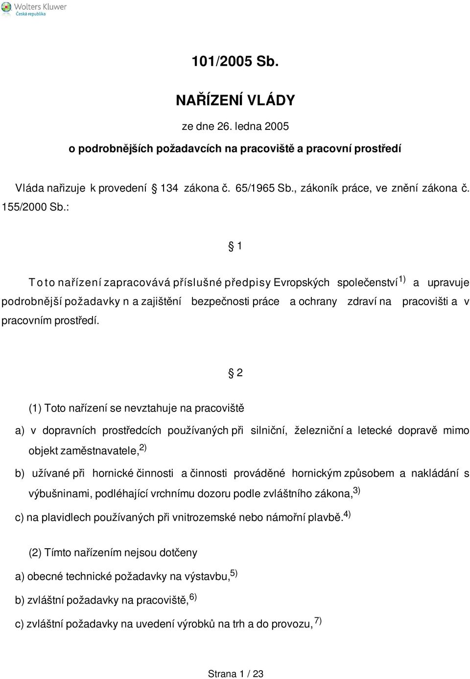 : 1 T o to nařízení zapracovává příslušné předpisy Evropských společenství 1) a upravuje podrobnější požadavky n a zajištění bezpečnosti práce a ochrany zdraví na pracovišti a v pracovním prostředí.