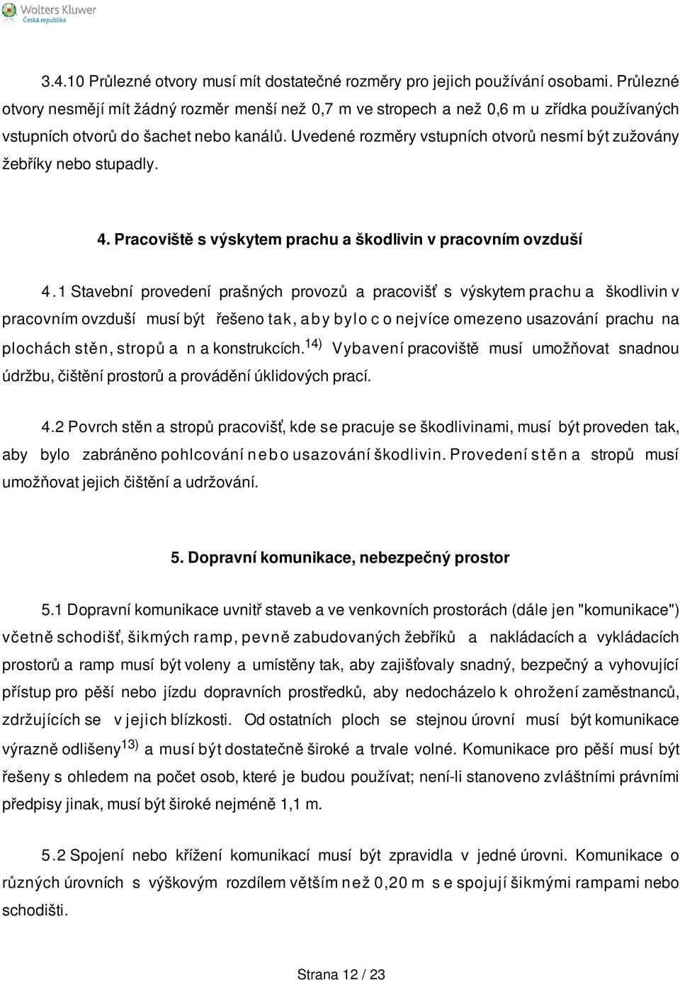 Uvedené rozměry vstupních otvorů nesmí být zužovány žebříky nebo stupadly. 4. Pracoviště s výskytem prachu a škodlivin v pracovním ovzduší 4.