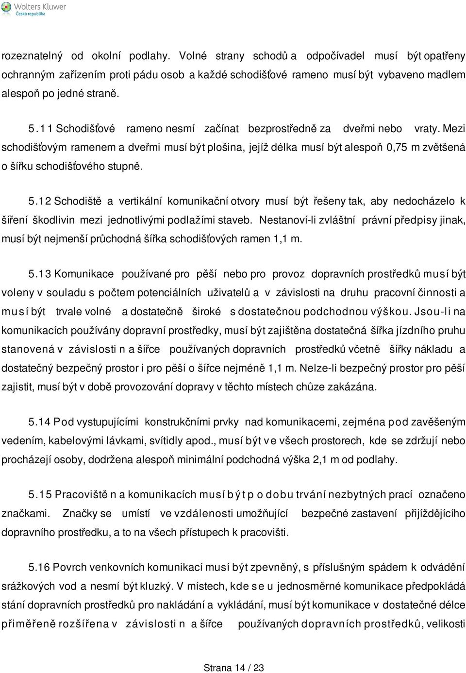 5.12 Schodiště a vertikální komunikační otvory musí být řešeny tak, aby nedocházelo k šíření škodlivin mezi jednotlivými podlažími staveb.