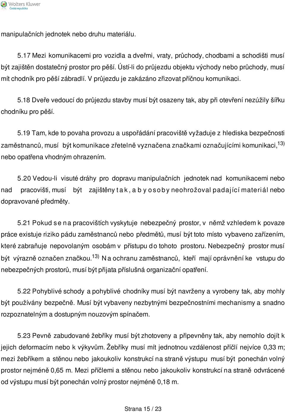 18 Dveře vedoucí do průjezdu stavby musí být osazeny tak, aby při otevření nezúžily šířku chodníku pro pěší. 5.