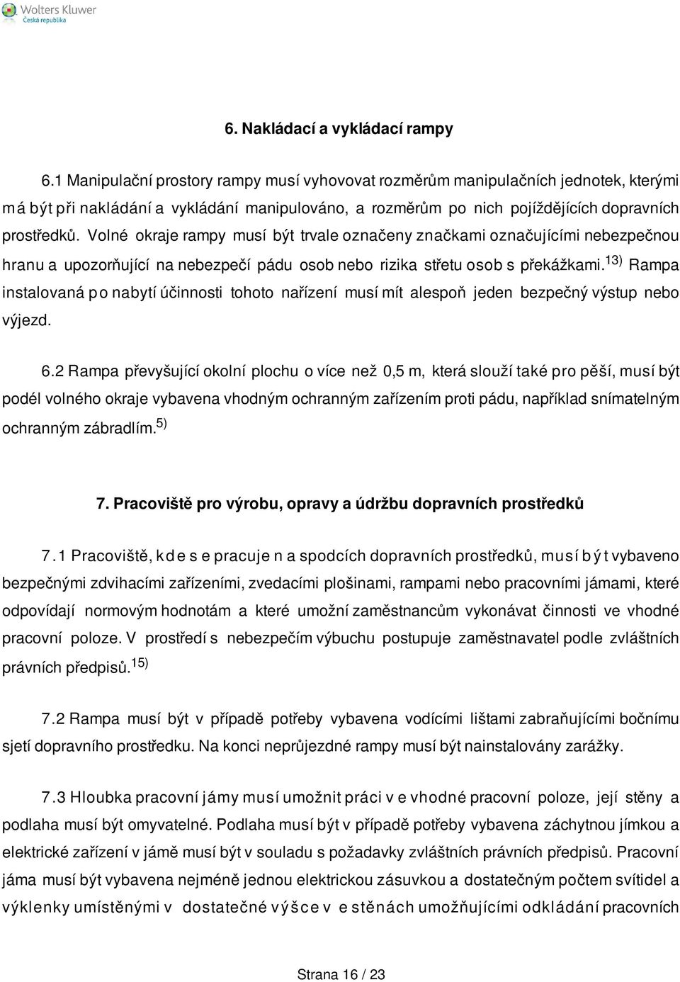 Volné okraje rampy musí být trvale označeny značkami označujícími nebezpečnou hranu a upozorňující na nebezpečí pádu osob nebo rizika střetu osob s překážkami.