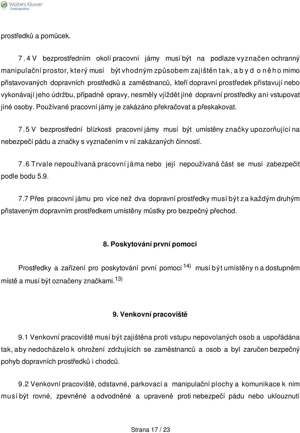 prostředků a zaměstnanců, kteří dopravní prostředek přistavují nebo vykonávají jeho údržbu, případně opravy, nesměly vjíždět jiné dopravní prostředky ani vstupovat jiné osoby.