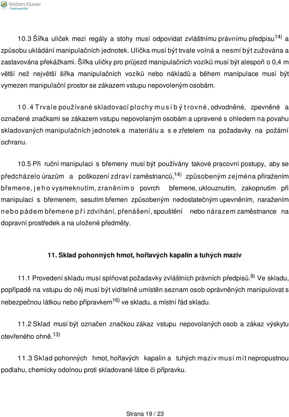 Šířka uličky pro průjezd manipulačních vozíků musí být alespoň o 0,4 m větší než největší šířka manipulačních vozíků nebo nákladů a během manipulace musí být vymezen manipulační prostor se zákazem