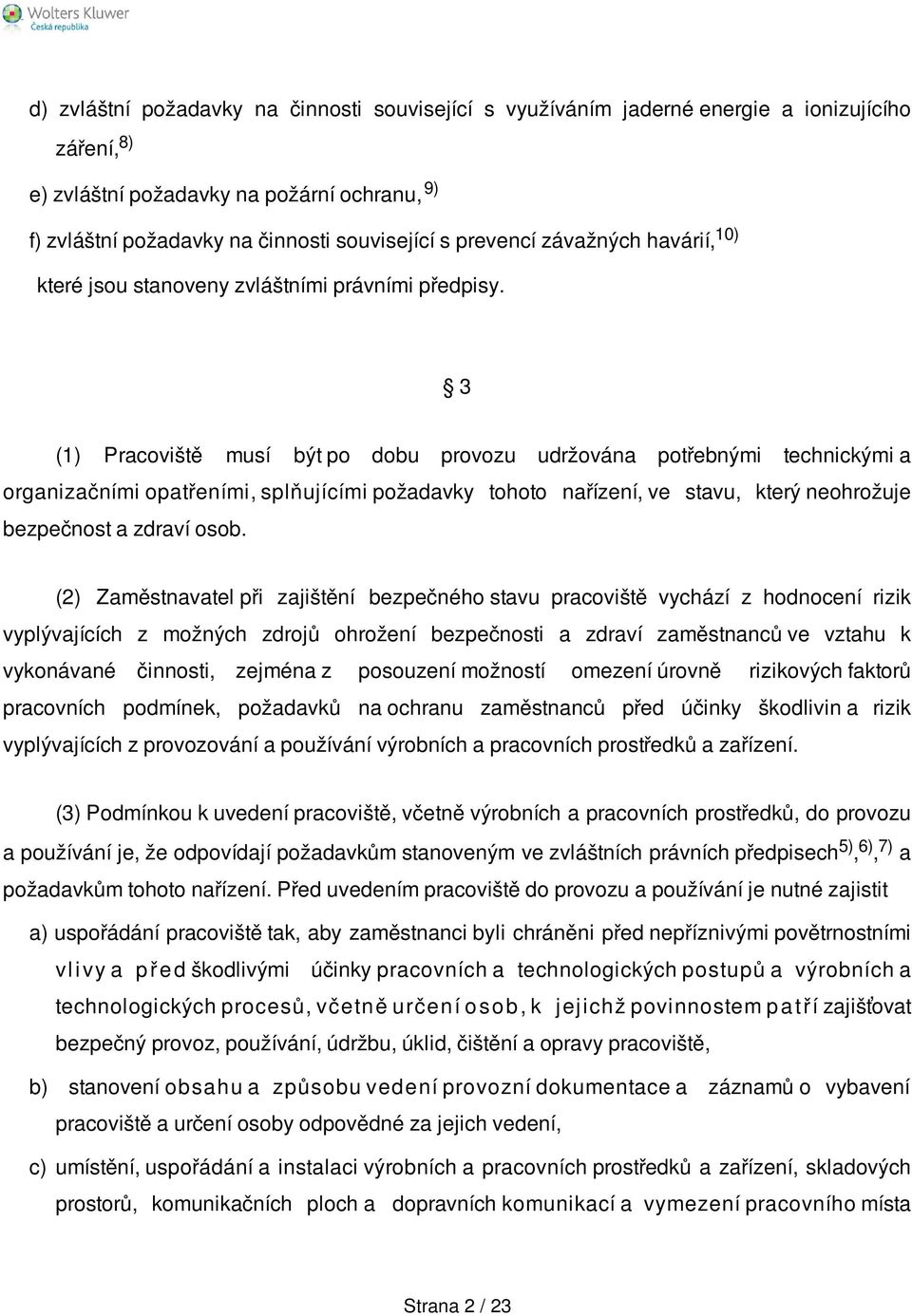 3 (1) Pracoviště musí být po dobu provozu udržována potřebnými technickými a organizačními opatřeními, splňujícími požadavky tohoto nařízení, ve stavu, který neohrožuje bezpečnost a zdraví osob.