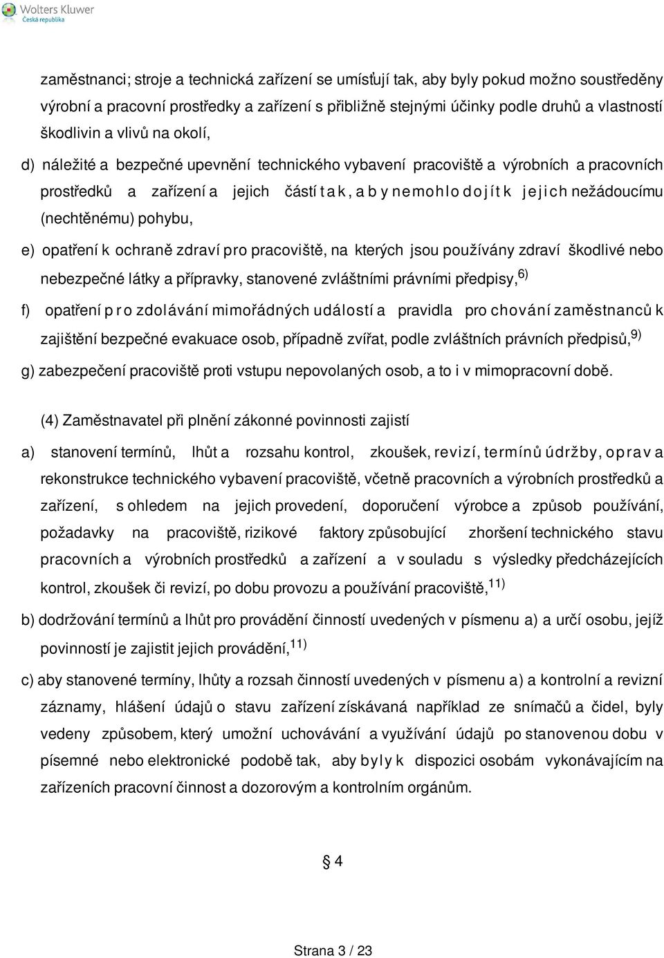 (nechtěnému) pohybu, e) opatření k ochraně zdraví pro pracoviště, na kterých jsou používány zdraví škodlivé nebo nebezpečné látky a přípravky, stanovené zvláštními právními předpisy, 6) f) opatření p