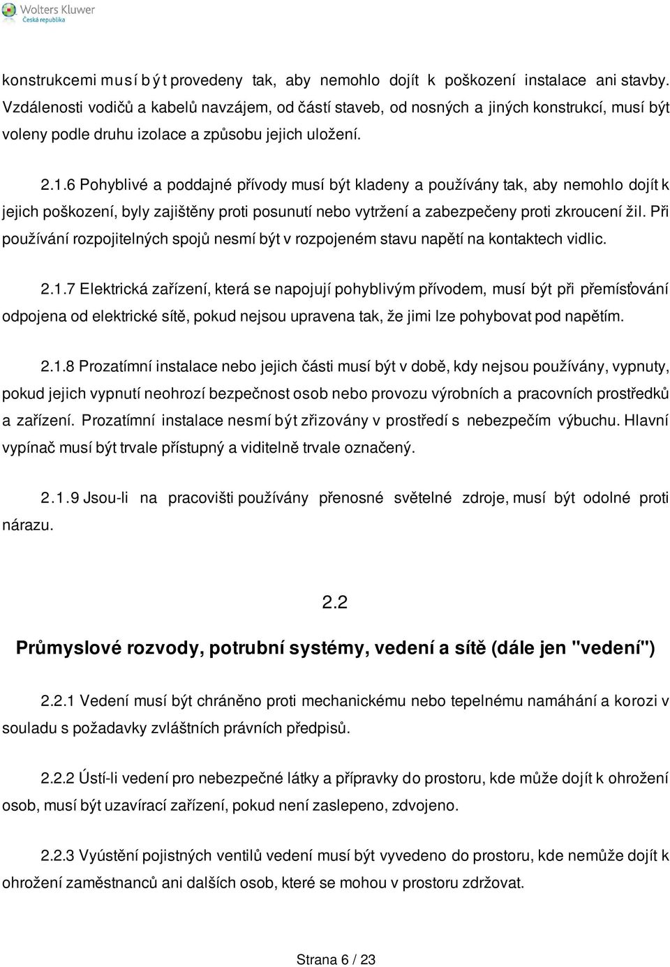 6 Pohyblivé a poddajné přívody musí být kladeny a používány tak, aby nemohlo dojít k jejich poškození, byly zajištěny proti posunutí nebo vytržení a zabezpečeny proti zkroucení žil.