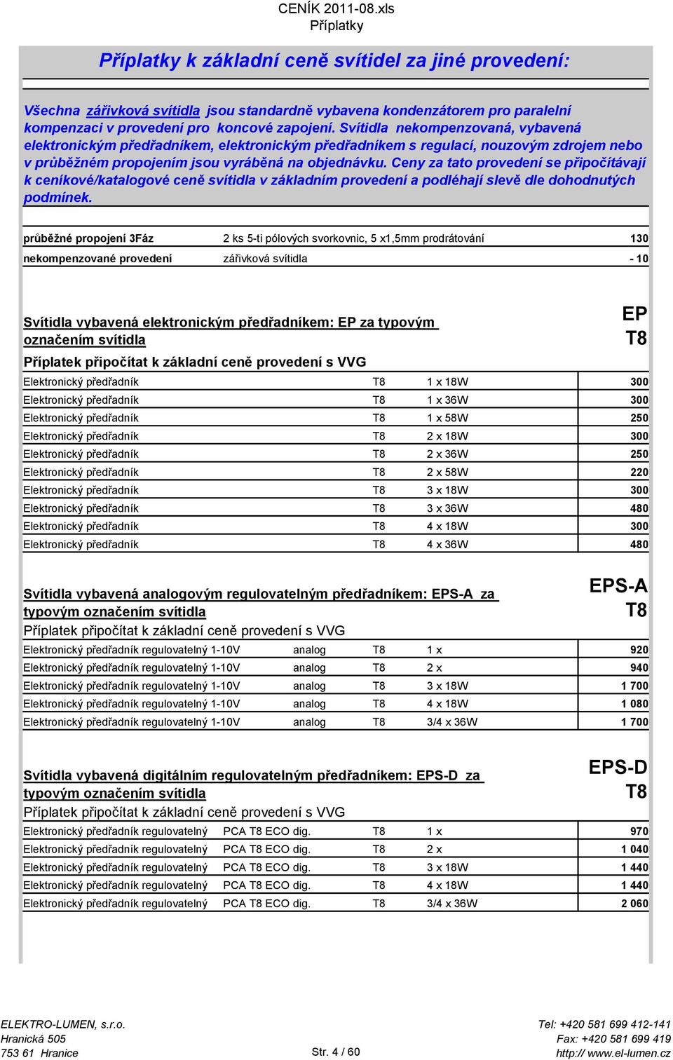 Ceny za tato provedení se připočítávají k ceníkové/katalogové ceně svítidla v základním provedení a podléhají slevě dle dohodnutých podmínek.